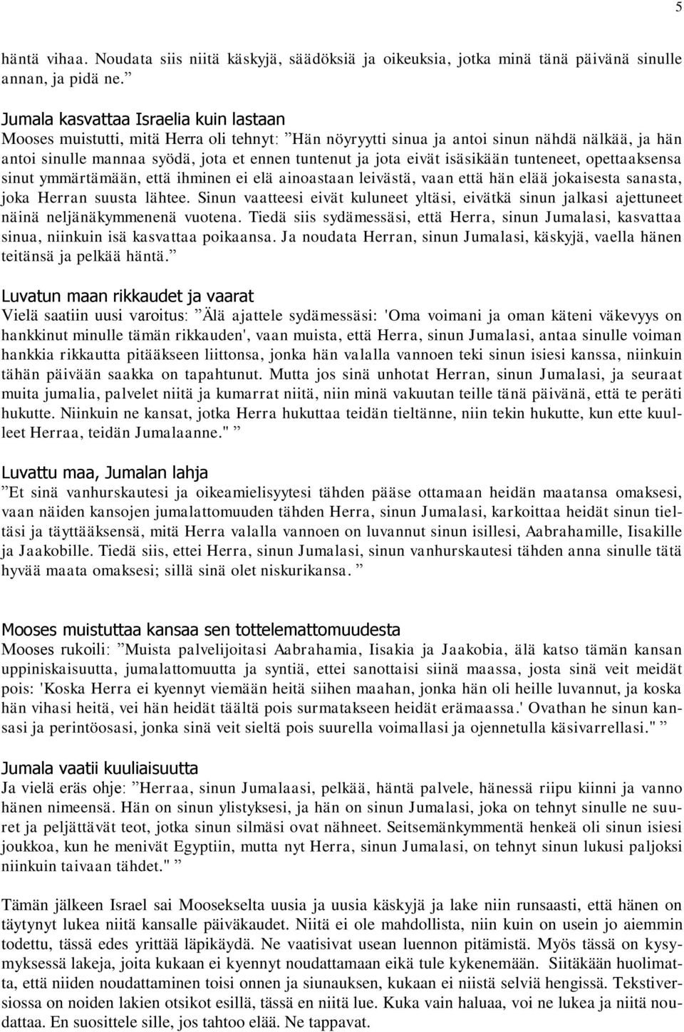 eivät isäsikään tunteneet, opettaaksensa sinut ymmärtämään, että ihminen ei elä ainoastaan leivästä, vaan että hän elää jokaisesta sanasta, joka Herran suusta lähtee.