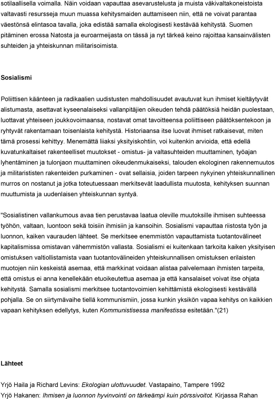 edistää samalla ekologisesti kestävää kehitystä. Suomen pitäminen erossa Natosta ja euroarmeijasta on tässä ja nyt tärkeä keino rajoittaa kansainvälisten suhteiden ja yhteiskunnan militarisoimista.