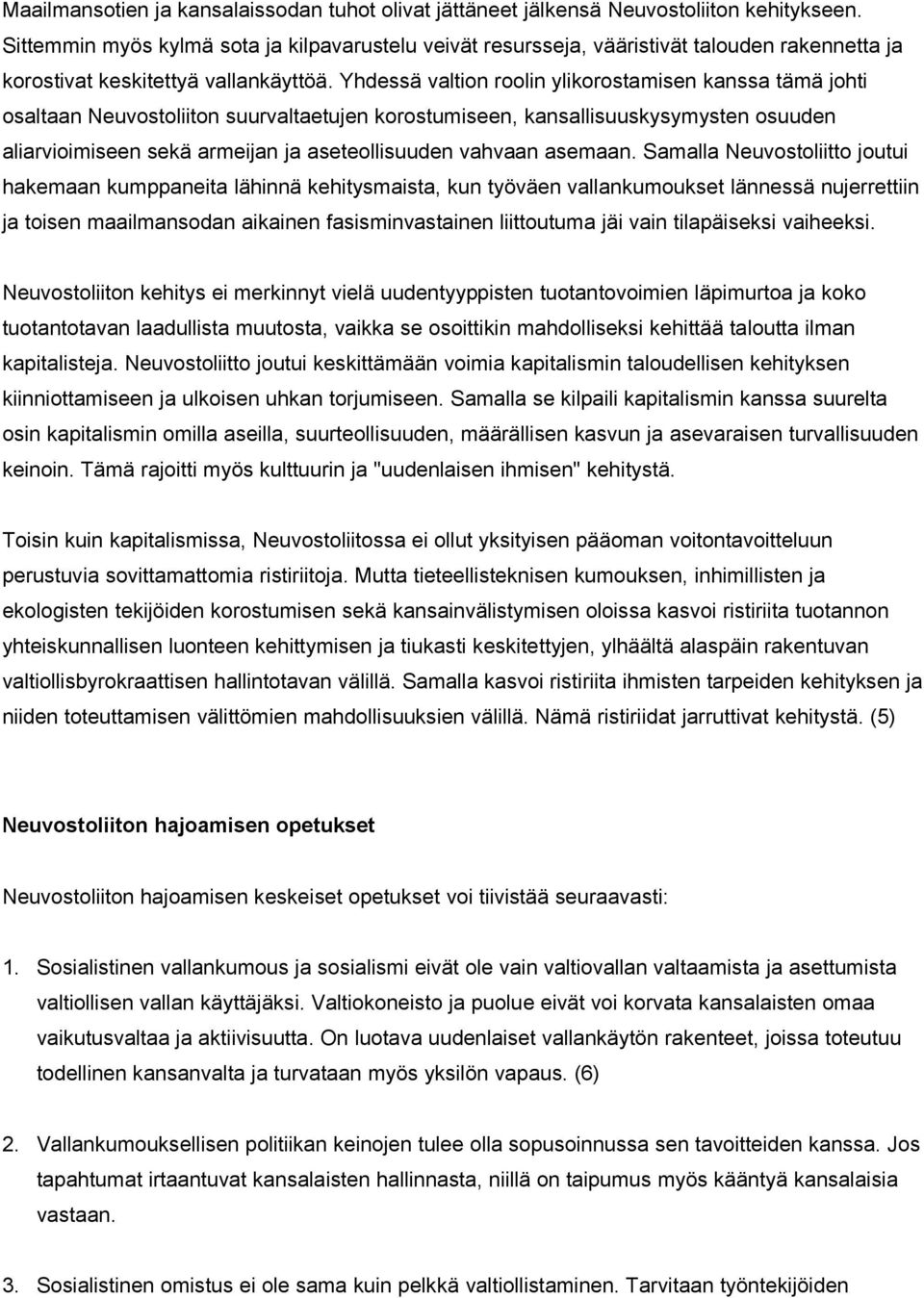 Yhdessä valtion roolin ylikorostamisen kanssa tämä johti osaltaan Neuvostoliiton suurvaltaetujen korostumiseen, kansallisuuskysymysten osuuden aliarvioimiseen sekä armeijan ja aseteollisuuden vahvaan