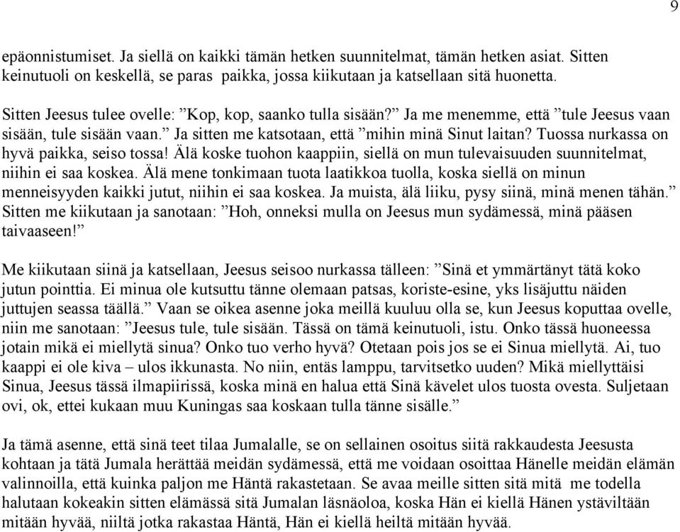 Tuossa nurkassa on hyvä paikka, seiso tossa! Älä koske tuohon kaappiin, siellä on mun tulevaisuuden suunnitelmat, niihin ei saa koskea.