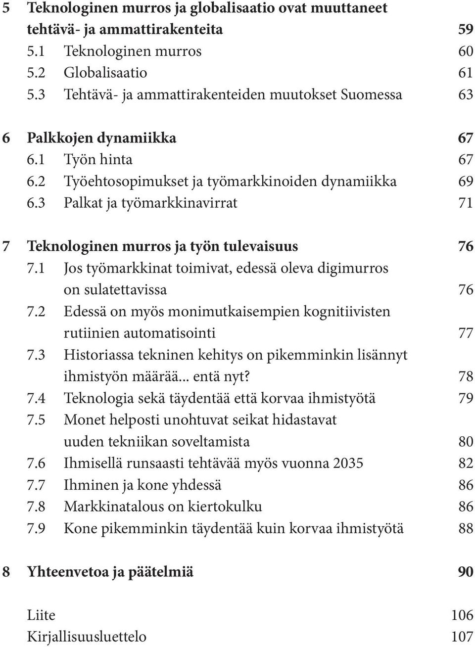 3 Palkat ja työmarkkinavirrat 71 7 Teknologinen murros ja työn tulevaisuus 76 7.1 Jos työmarkkinat toimivat, edessä oleva digimurros on sulatettavissa 76 7.