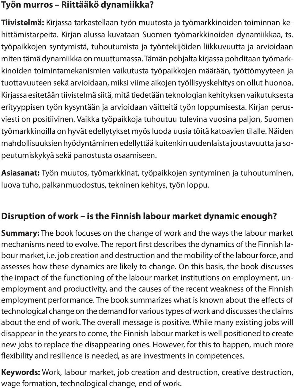 Tämän pohjalta kirjassa pohditaan työmarkkinoiden toimintamekanismien vaikutusta työpaikkojen määrään, työttömyyteen ja tuottavuuteen sekä arvioidaan, miksi viime aikojen työllisyyskehitys on ollut