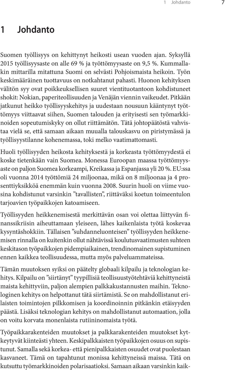 Huonon kehityksen välitön syy ovat poikkeuksellisen suuret vientituotantoon kohdistuneet shokit: Nokian, paperiteollisuuden ja Venäjän viennin vaikeudet.