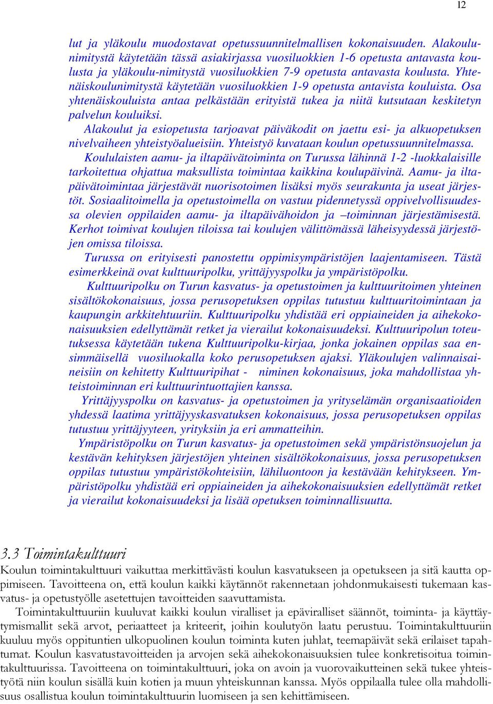 Yhtenäiskoulunimitystä käytetään vuosiluokkien 1-9 opetusta antavista kouluista. Osa yhtenäiskouluista antaa pelkästään erityistä tukea ja niitä kutsutaan keskitetyn palvelun kouluiksi.