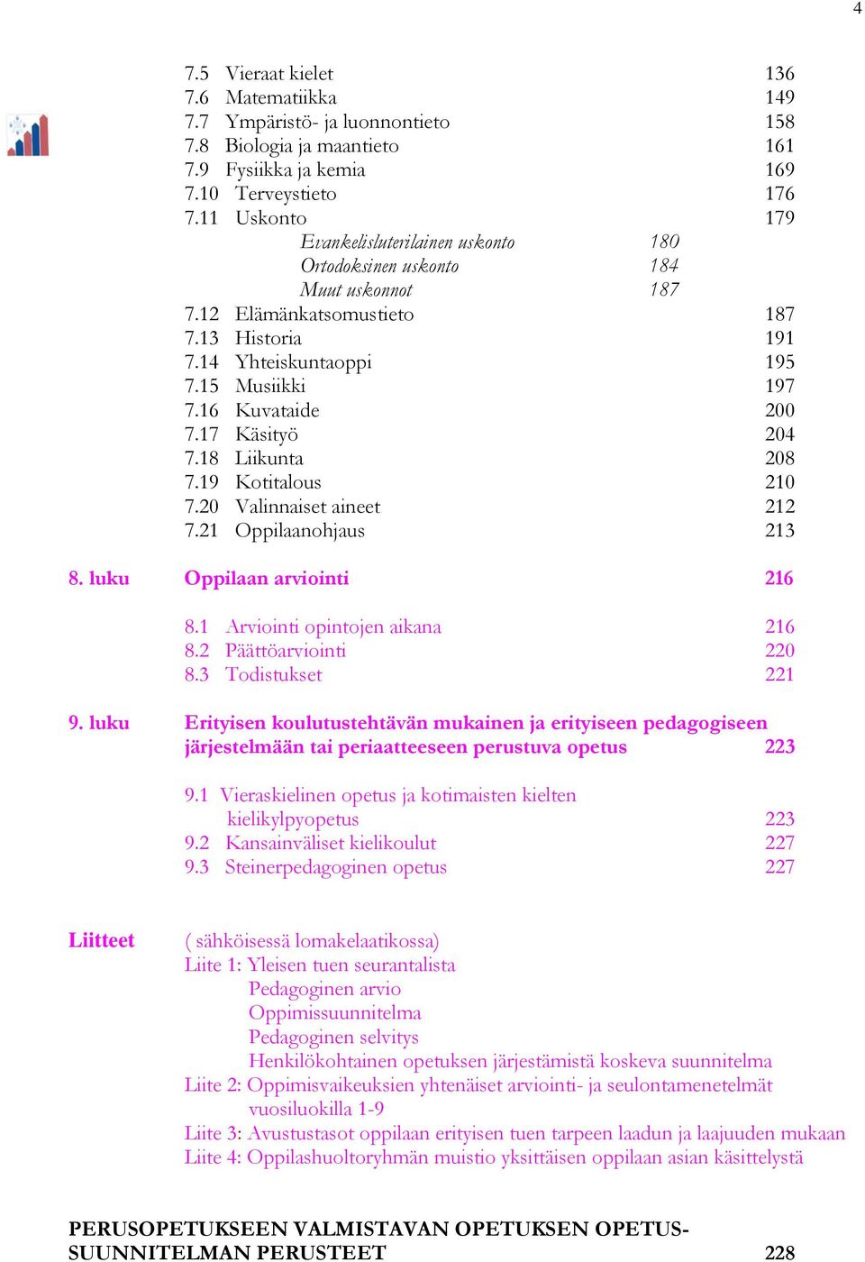 16 Kuvataide 200 7.17 Käsityö 204 7.18 Liikunta 208 7.19 Kotitalous 210 7.20 Valinnaiset aineet 212 7.21 Oppilaanohjaus 213 8. luku Oppilaan arviointi 216 8.1 Arviointi opintojen aikana 216 8.