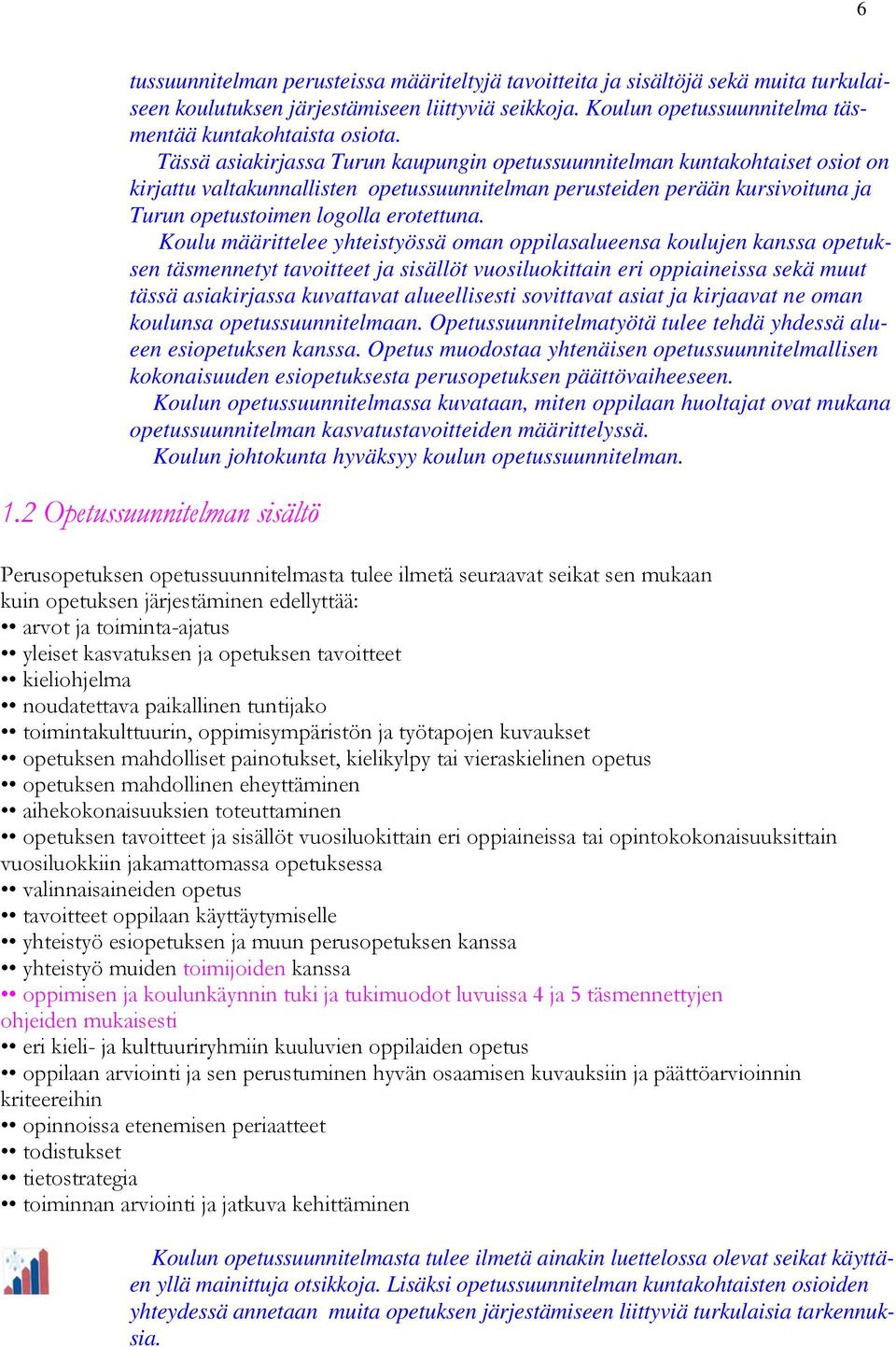 Koulu määrittelee yhteistyössä oman oppilasalueensa koulujen kanssa opetuksen täsmennetyt tavoitteet ja sisällöt vuosiluokittain eri oppiaineissa sekä muut tässä asiakirjassa kuvattavat alueellisesti