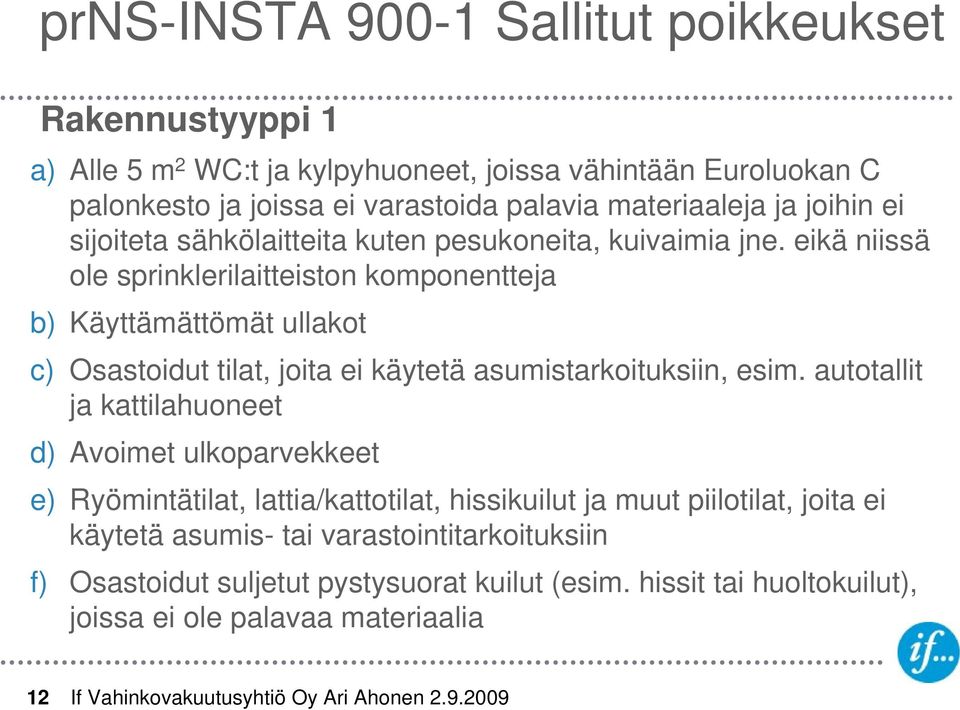 eikä niissä ole sprinklerilaitteiston komponentteja b) Käyttämättömät ullakot c) Osastoidut tilat, joita ei käytetä asumistarkoituksiin, esim.