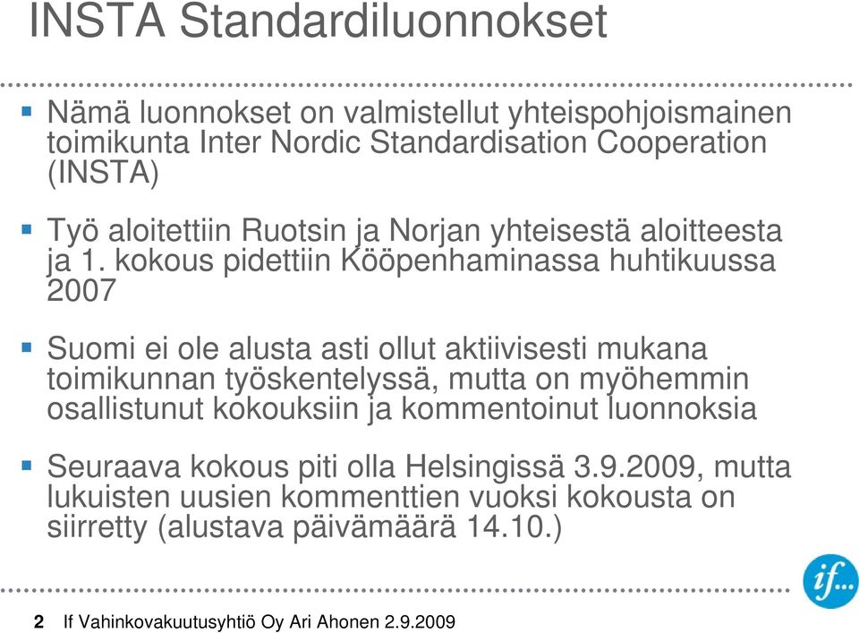 kokous pidettiin Kööpenhaminassa huhtikuussa 2007 Suomi ei ole alusta asti ollut aktiivisesti mukana toimikunnan työskentelyssä, mutta