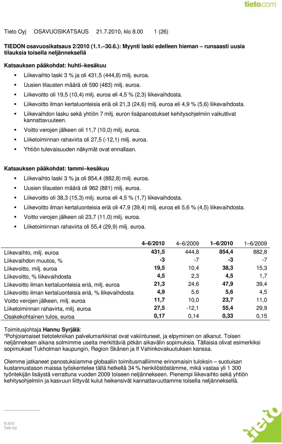 ): Myynti laski edelleen hieman runsaasti uusia tilauksia toisella neljänneksellä Katsauksen pääkohdat: huhti kesäkuu Liikevaihto laski 3 % ja oli 431,5 (444,8) milj. euroa.
