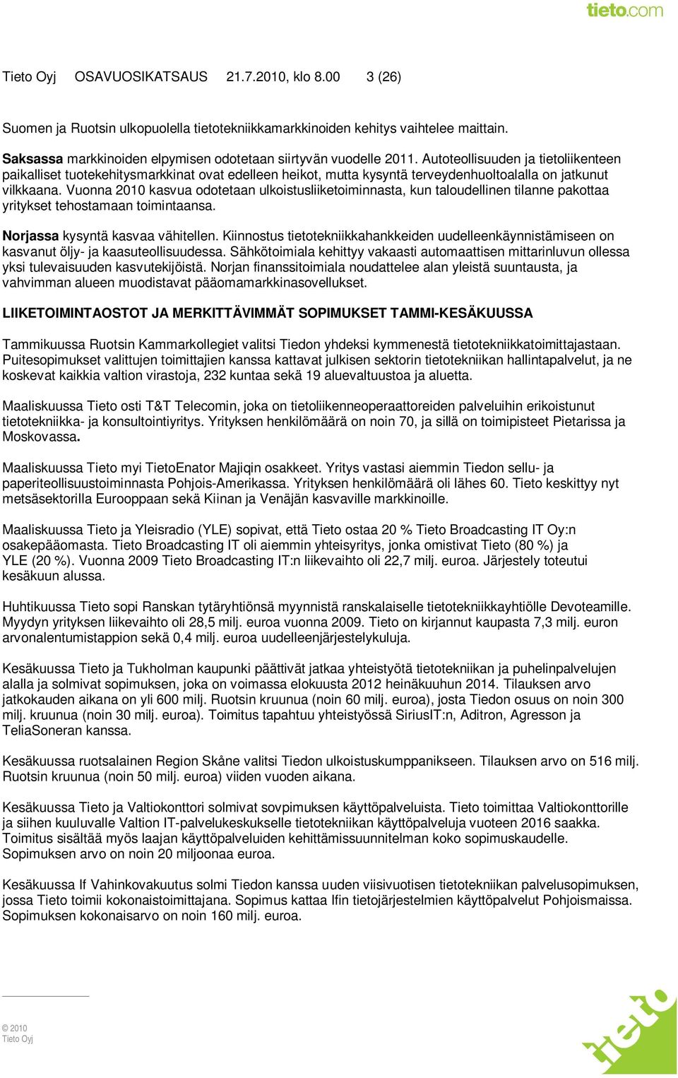 Vuonna 2010 kasvua odotetaan ulkoistusliiketoiminnasta, kun taloudellinen tilanne pakottaa yritykset tehostamaan toimintaansa. Norjassa kysyntä kasvaa vähitellen.