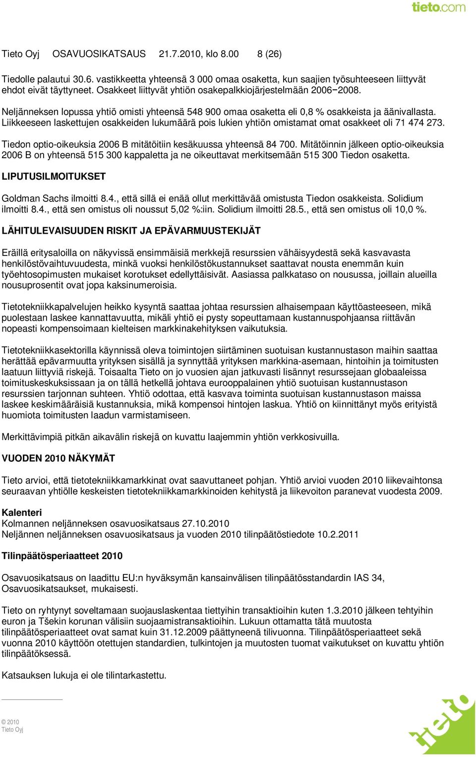 Liikkeeseen laskettujen osakkeiden lukumäärä pois lukien yhtiön omistamat omat osakkeet oli 71 474 273. Tiedon optio-oikeuksia 2006 B mitätöitiin kesäkuussa yhteensä 84 700.