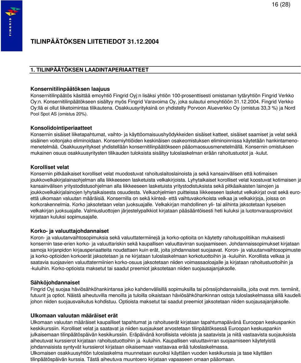 Konsernitilinpäätökseen sisältyy myös Fingrid Varavoima Oy, joka sulautui emoyhtiöön 31.12.2004. Fingrid Verkko Oy:llä ei ollut liiketoimintaa tilikautena.