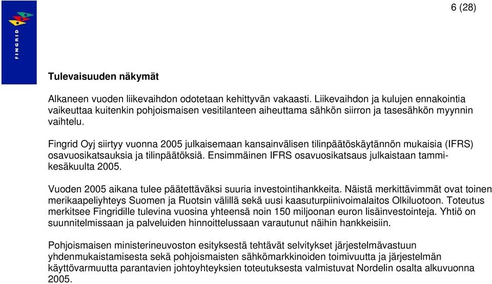 Fingrid Oyj siirtyy vuonna 2005 julkaisemaan kansainvälisen tilinpäätöskäytännön mukaisia (IFRS) osavuosikatsauksia ja tilinpäätöksiä.