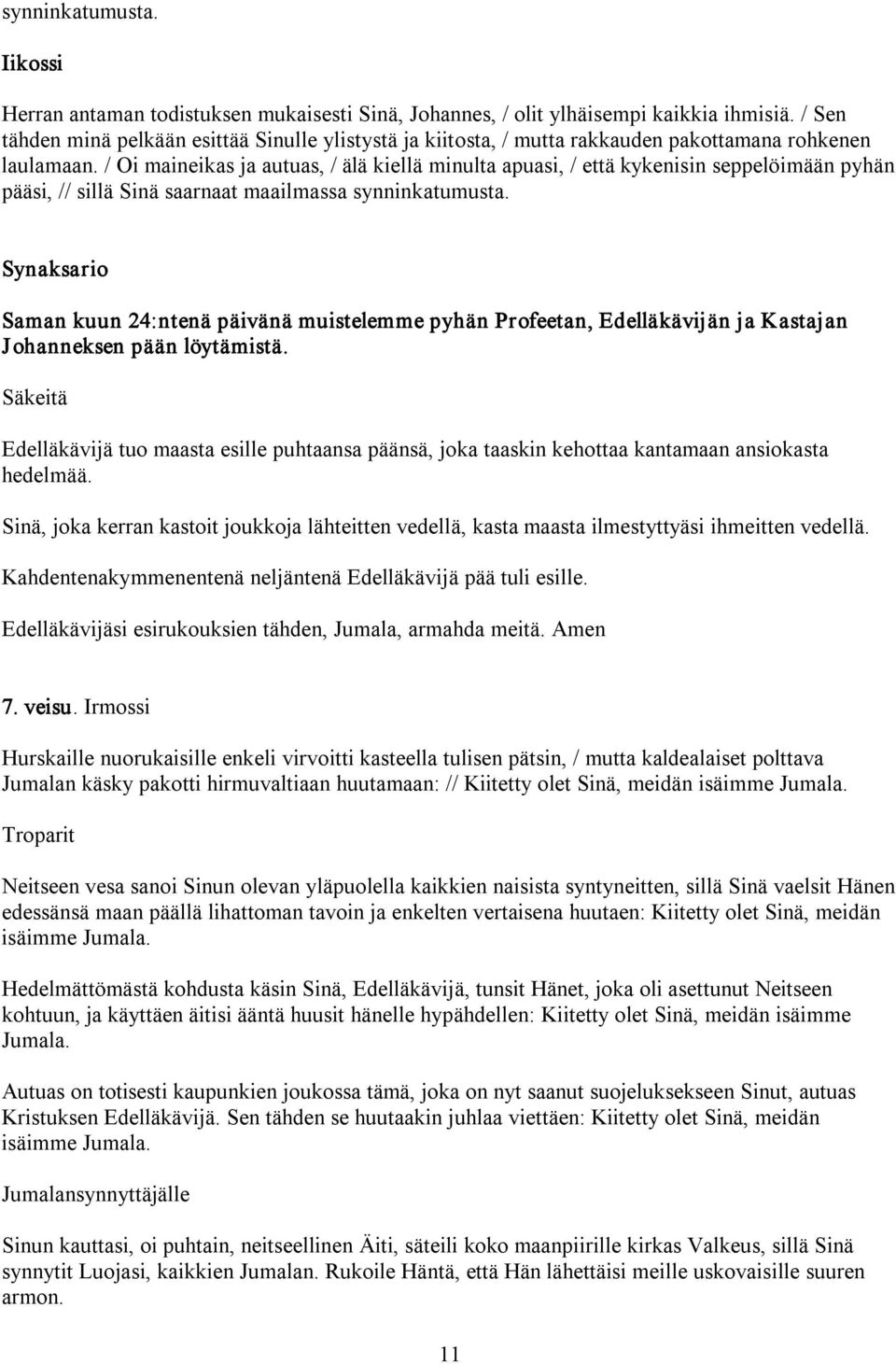 / Oi maineikas ja autuas, / älä kiellä minulta apuasi, / että kykenisin seppelöimään pyhän pääsi, // sillä Sinä saarnaat maailmassa synninkatumusta.