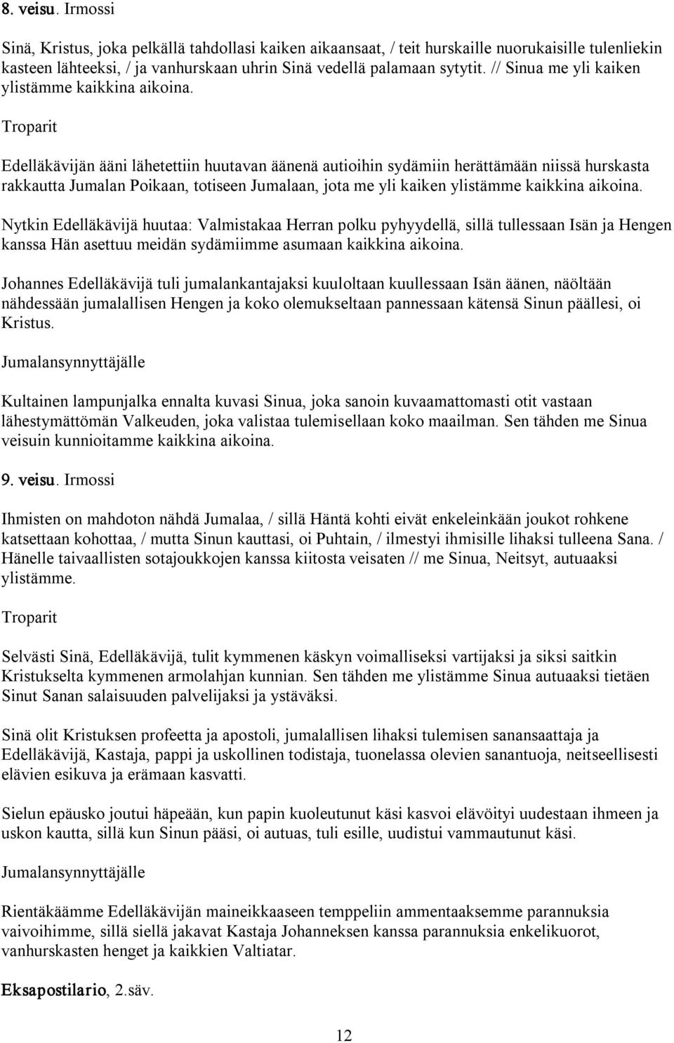 Edelläkävijän ääni lähetettiin huutavan äänenä autioihin sydämiin herättämään niissä hurskasta rakkautta Jumalan Poikaan, totiseen Jumalaan, jota me yli kaiken ylistämme kaikkina aikoina.