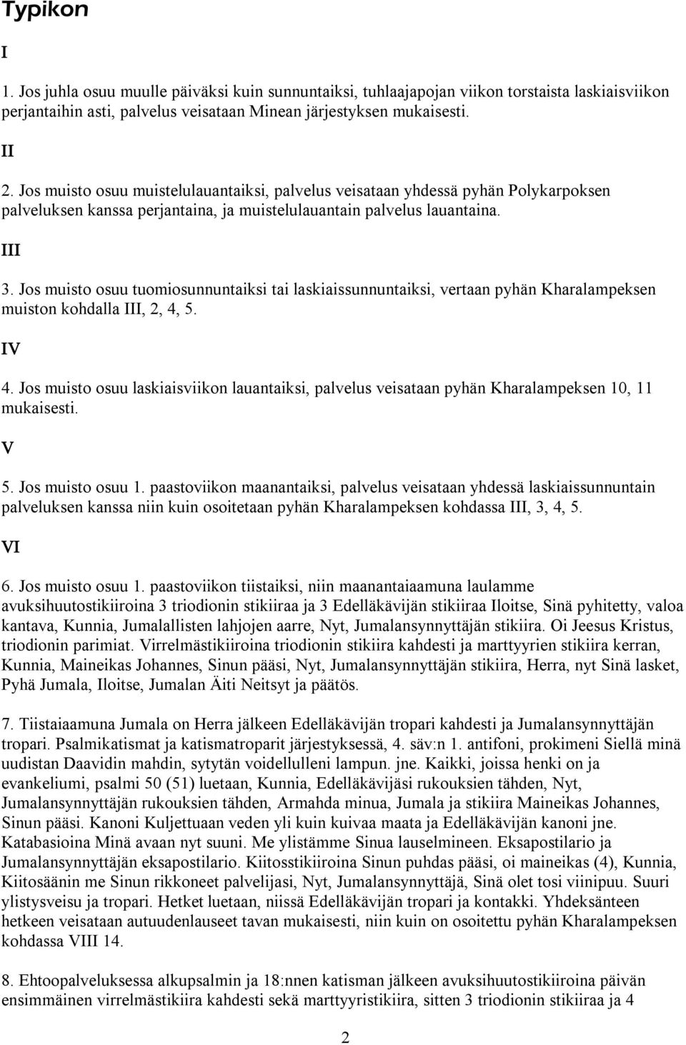 Jos muisto osuu tuomiosunnuntaiksi tai laskiaissunnuntaiksi, vertaan pyhän Kharalampeksen muiston kohdalla III, 2, 4, 5. IV 4.