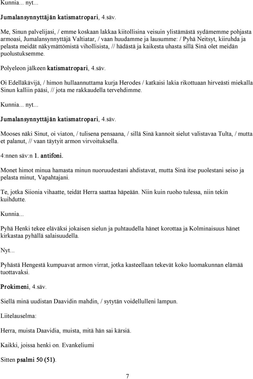 meidät näkymättömistä vihollisista, // hädästä ja kaikesta uhasta sillä Sinä olet meidän puolustuksemme. Polyeleon jälkeen katismatropari, 4.säv.