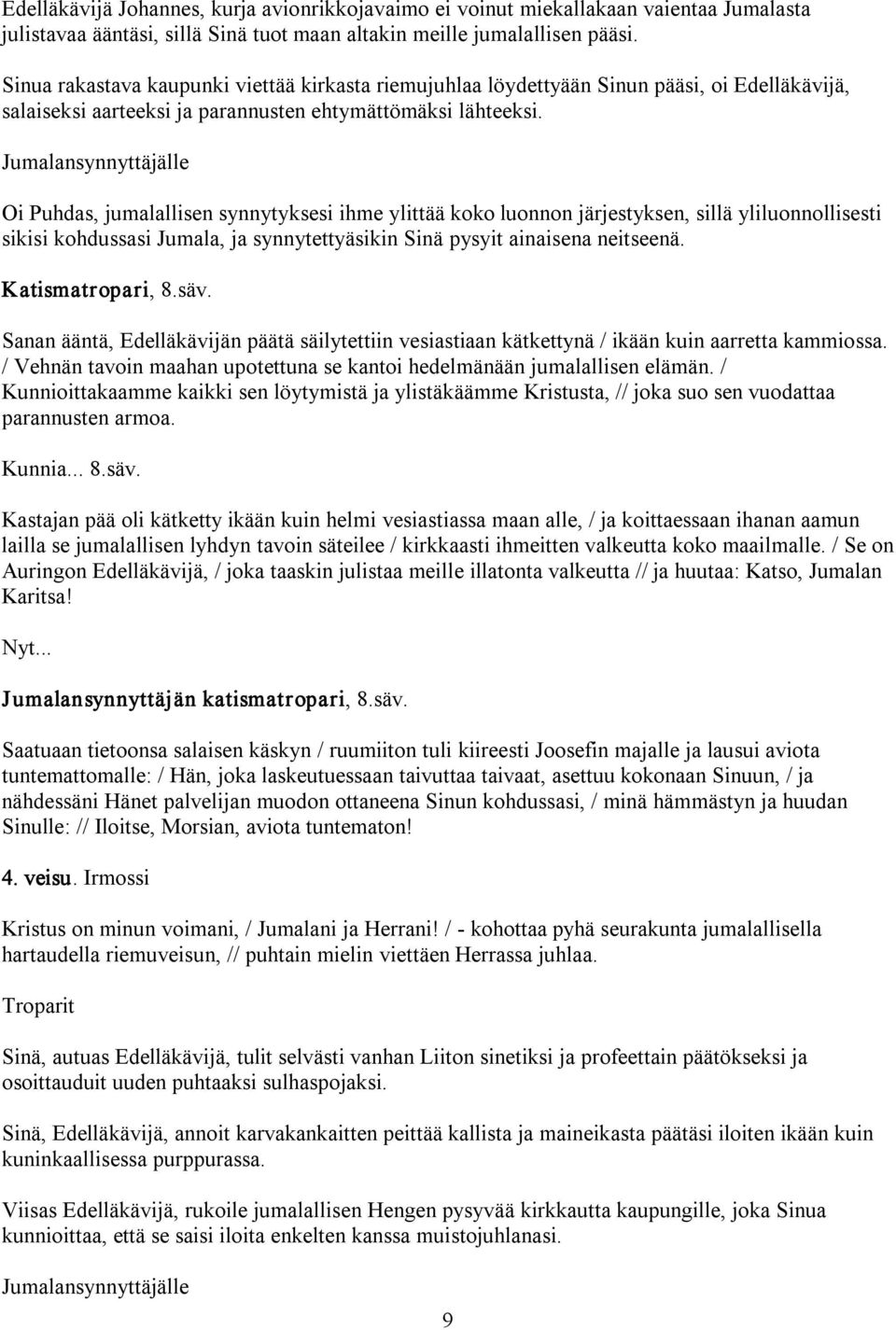 Oi Puhdas, jumalallisen synnytyksesi ihme ylittää koko luonnon järjestyksen, sillä yliluonnollisesti sikisi kohdussasi Jumala, ja synnytettyäsikin Sinä pysyit ainaisena neitseenä. Katismatropari, 8.