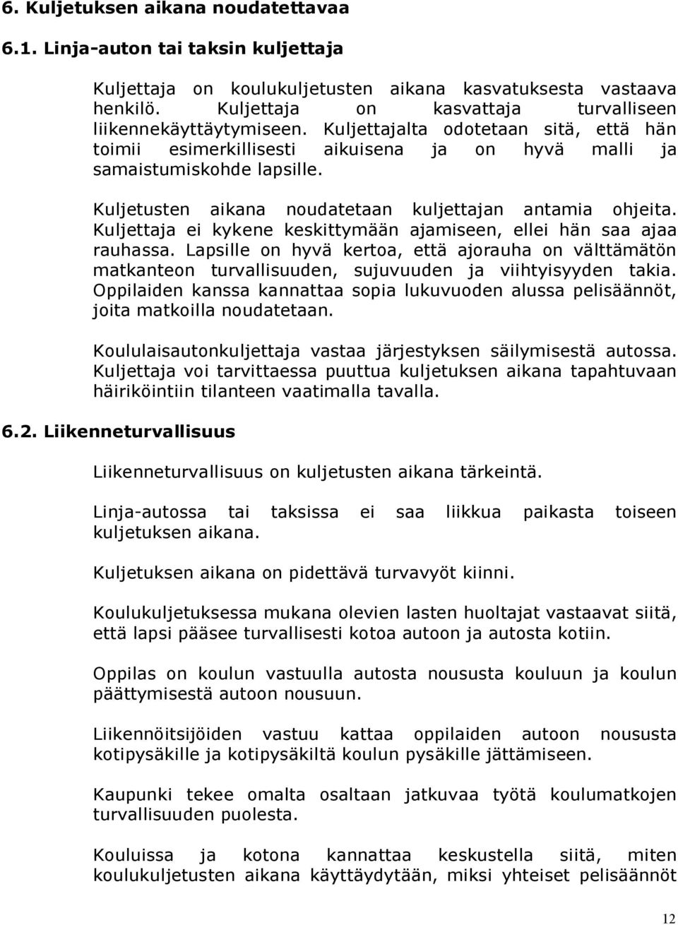 Kuljetusten aikana noudatetaan kuljettajan antamia ohjeita. Kuljettaja ei kykene keskittymään ajamiseen, ellei hän saa ajaa rauhassa.