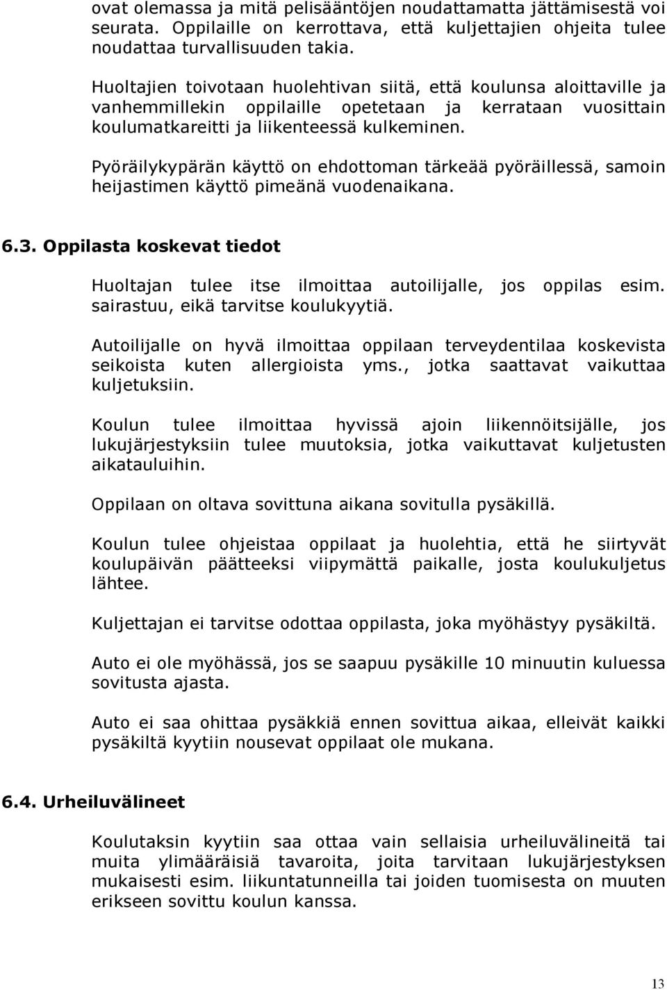 Pyöräilykypärän käyttö on ehdottoman tärkeää pyöräillessä, samoin heijastimen käyttö pimeänä vuodenaikana. 6.3. Oppilasta koskevat tiedot Huoltajan tulee itse ilmoittaa autoilijalle, jos oppilas esim.