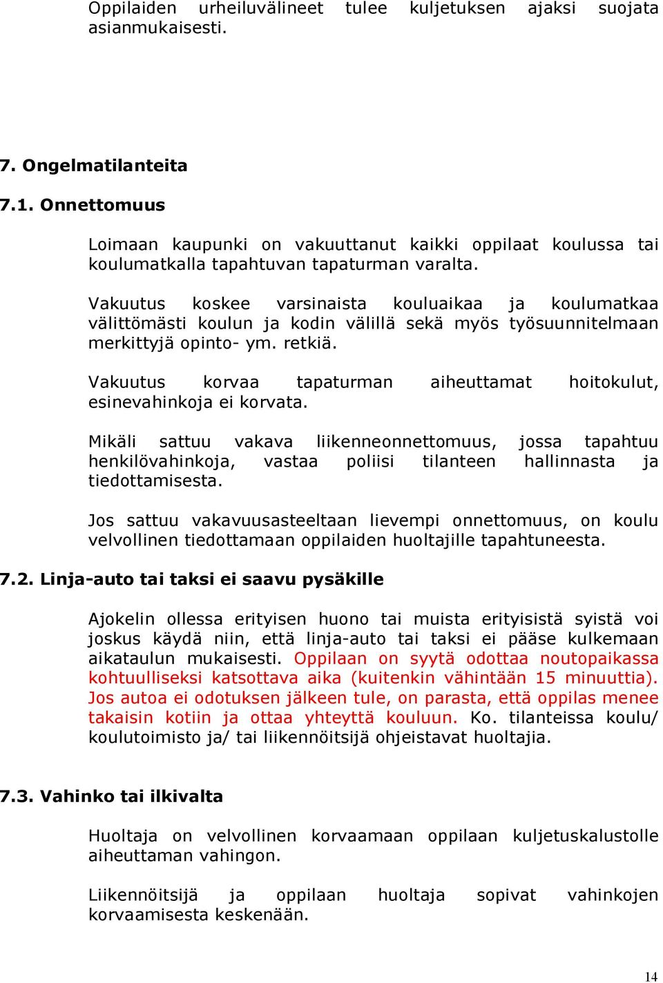 Vakuutus koskee varsinaista kouluaikaa ja koulumatkaa välittömästi koulun ja kodin välillä sekä myös työsuunnitelmaan merkittyjä opinto- ym. retkiä.