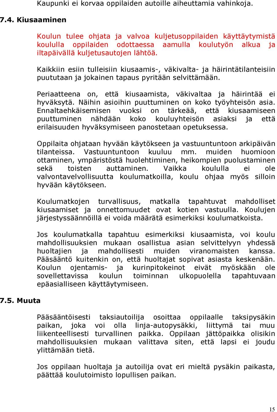 Kaikkiin esiin tulleisiin kiusaamis-, väkivalta- ja häirintätilanteisiin puututaan ja jokainen tapaus pyritään selvittämään. Periaatteena on, että kiusaamista, väkivaltaa ja häirintää ei hyväksytä.