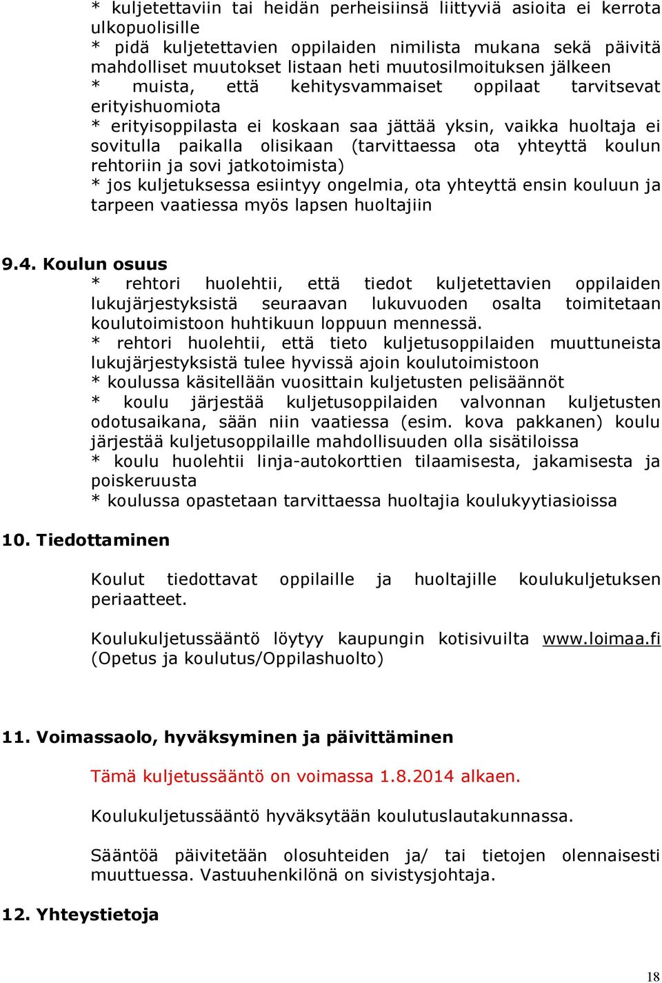 (tarvittaessa ota yhteyttä koulun rehtoriin ja sovi jatkotoimista) * jos kuljetuksessa esiintyy ongelmia, ota yhteyttä ensin kouluun ja tarpeen vaatiessa myös lapsen huoltajiin 9.4.