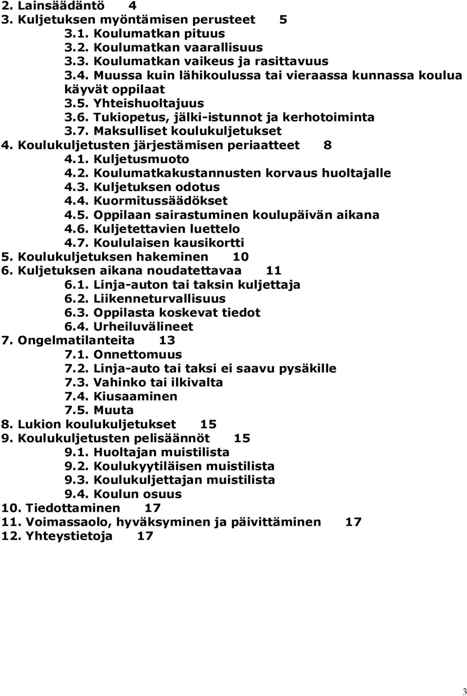 Koulumatkakustannusten korvaus huoltajalle 4.3. Kuljetuksen odotus 4.4. Kuormitussäädökset 4.5. Oppilaan sairastuminen koulupäivän aikana 4.6. Kuljetettavien luettelo 4.7. Koululaisen kausikortti 5.