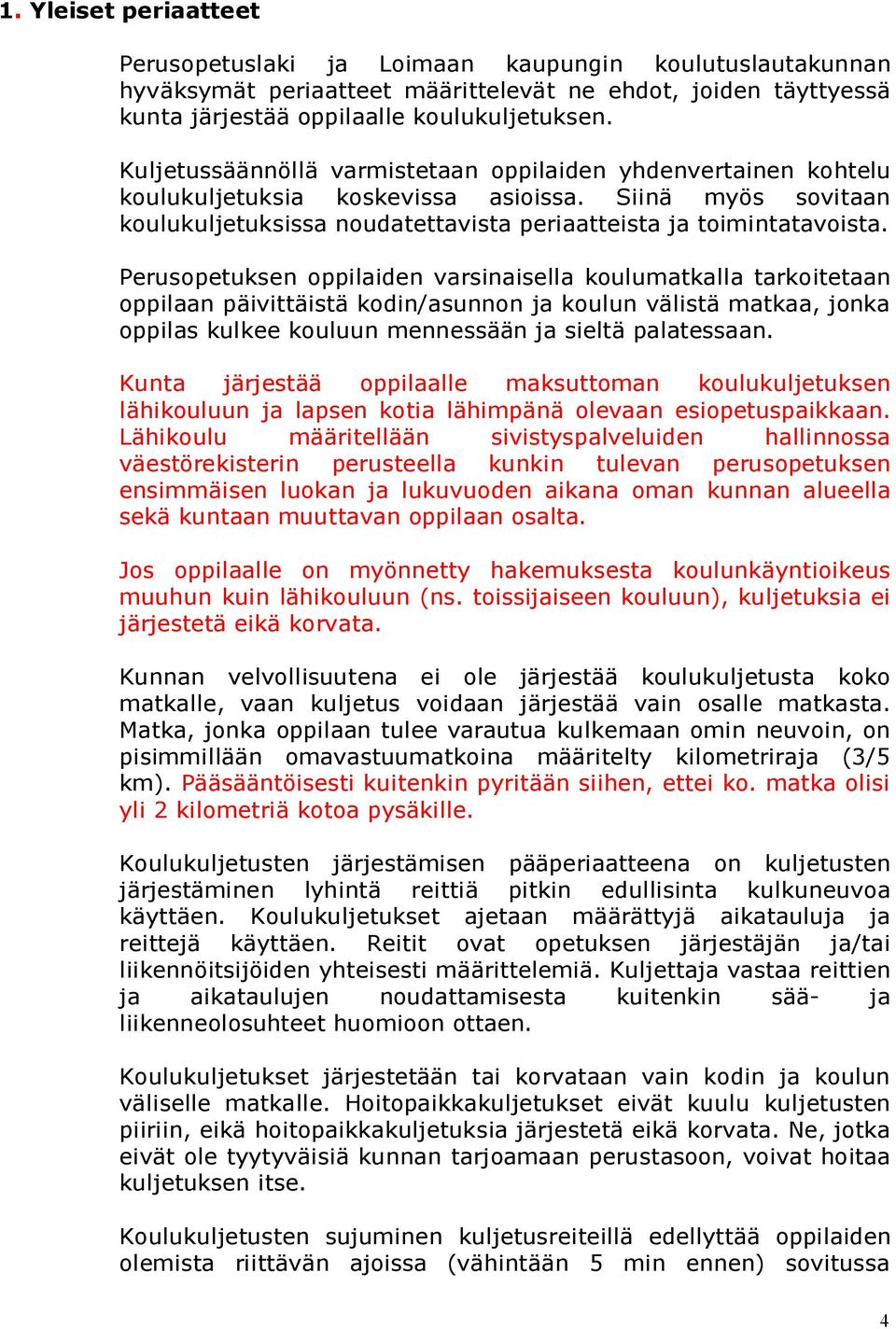 Perusopetuksen oppilaiden varsinaisella koulumatkalla tarkoitetaan oppilaan päivittäistä kodin/asunnon ja koulun välistä matkaa, jonka oppilas kulkee kouluun mennessään ja sieltä palatessaan.