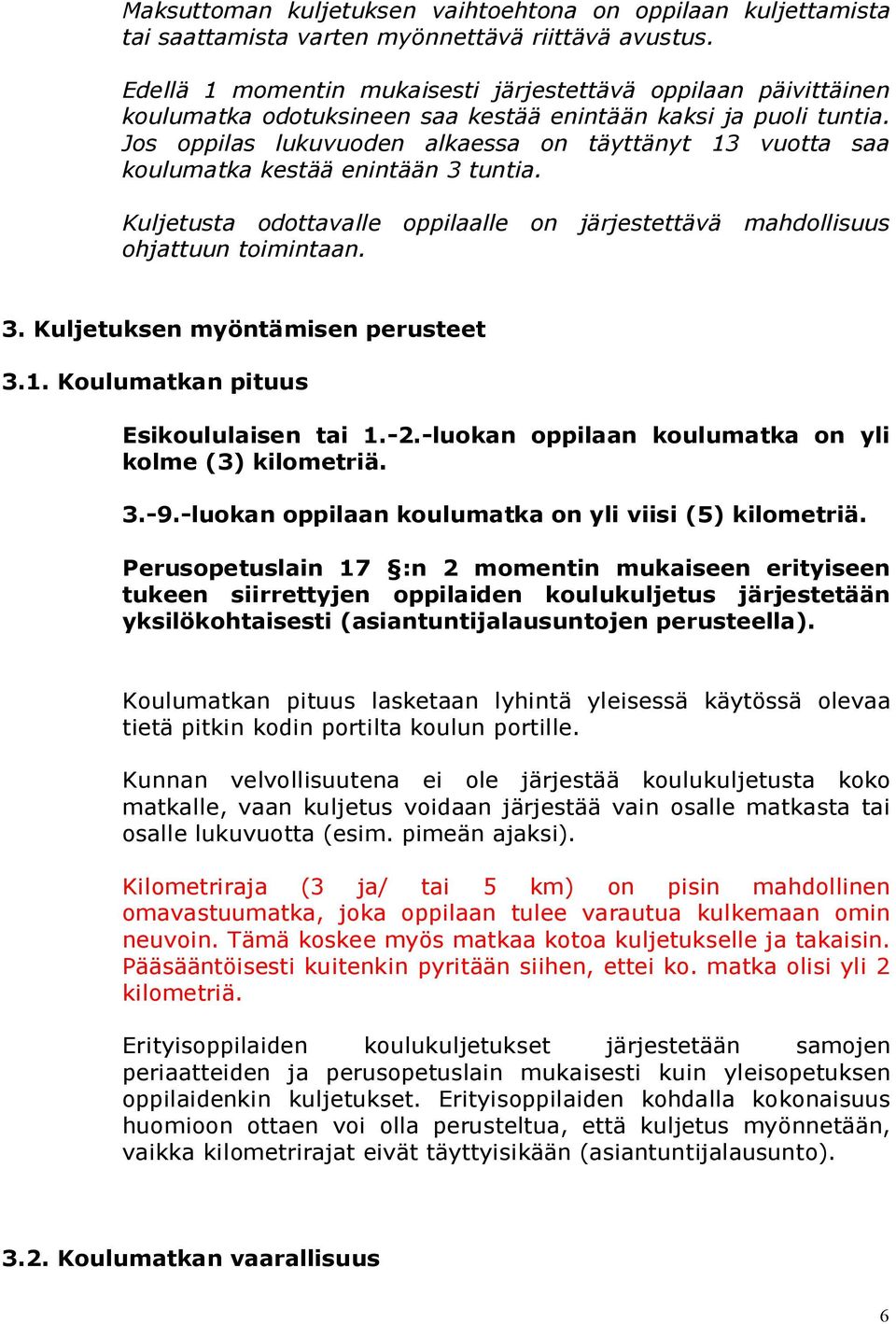 Jos oppilas lukuvuoden alkaessa on täyttänyt 13 vuotta saa koulumatka kestää enintään 3 tuntia. Kuljetusta odottavalle oppilaalle on järjestettävä mahdollisuus ohjattuun toimintaan. 3. Kuljetuksen myöntämisen perusteet 3.