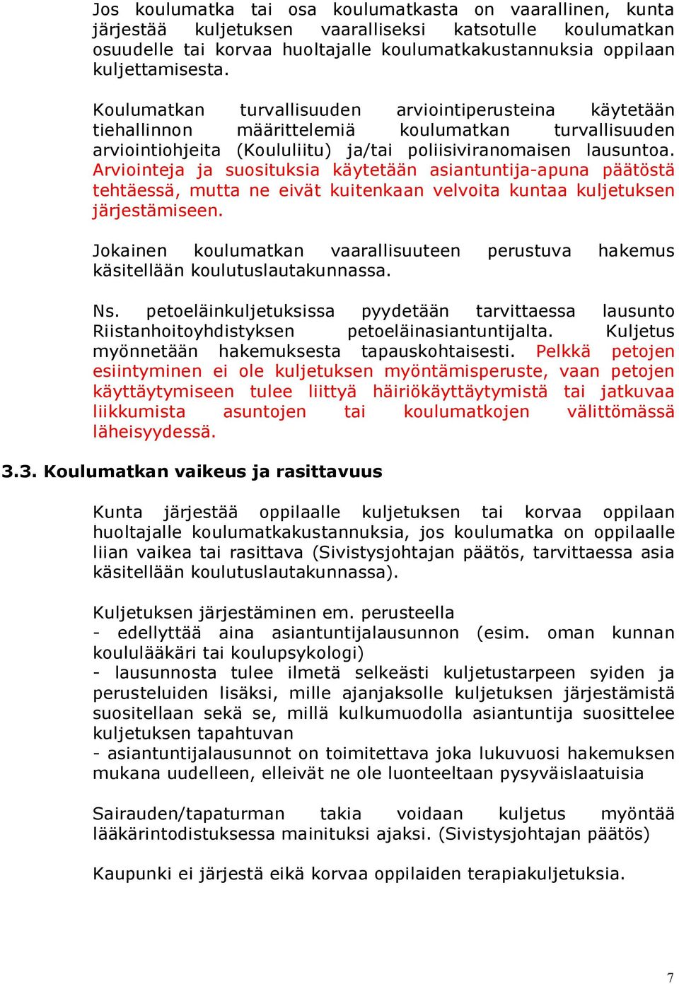 Arviointeja ja suosituksia käytetään asiantuntija-apuna päätöstä tehtäessä, mutta ne eivät kuitenkaan velvoita kuntaa kuljetuksen järjestämiseen.