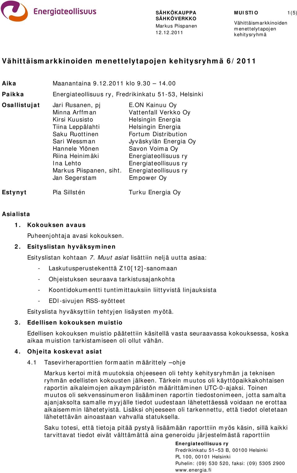 ON Kainuu Oy Minna Arffman Vattenfall Verkko Oy Kirsi Kuusisto Helsingin Energia Tiina Leppälahti Helsingin Energia Saku Ruottinen Fortum Distribution Sari Wessman Jyväskylän Energia Oy Hannele