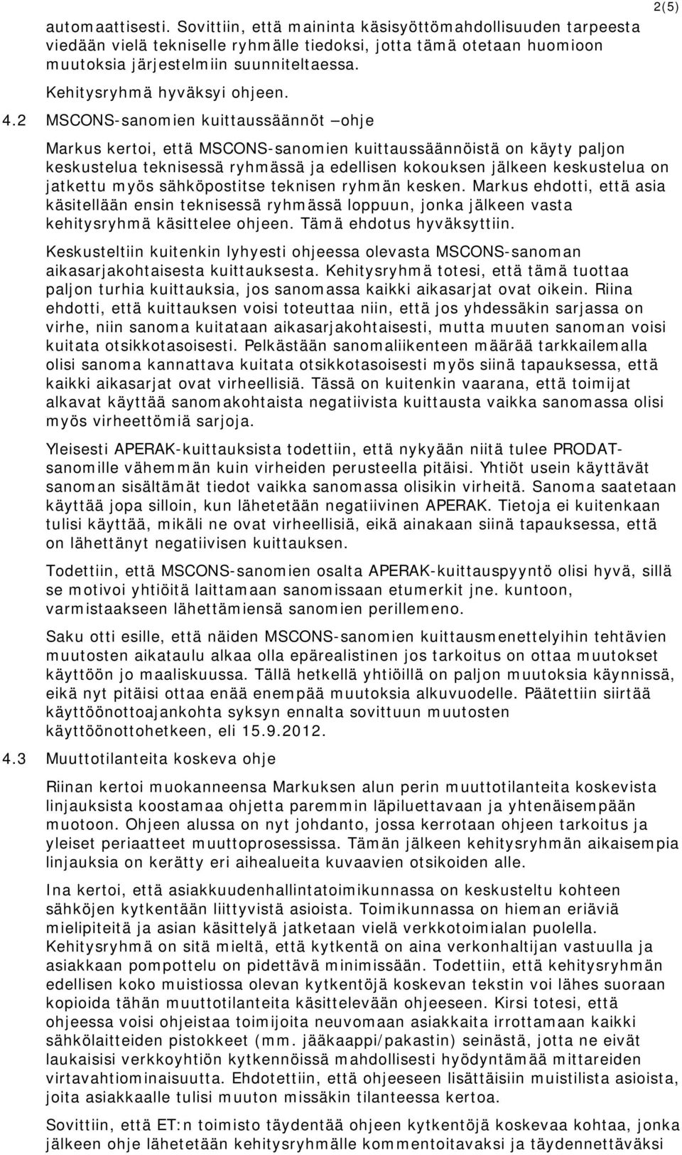 2 MSCONS-sanomien kuittaussäännöt ohje Markus kertoi, että MSCONS-sanomien kuittaussäännöistä on käyty paljon keskustelua teknisessä ryhmässä ja edellisen kokouksen jälkeen keskustelua on jatkettu