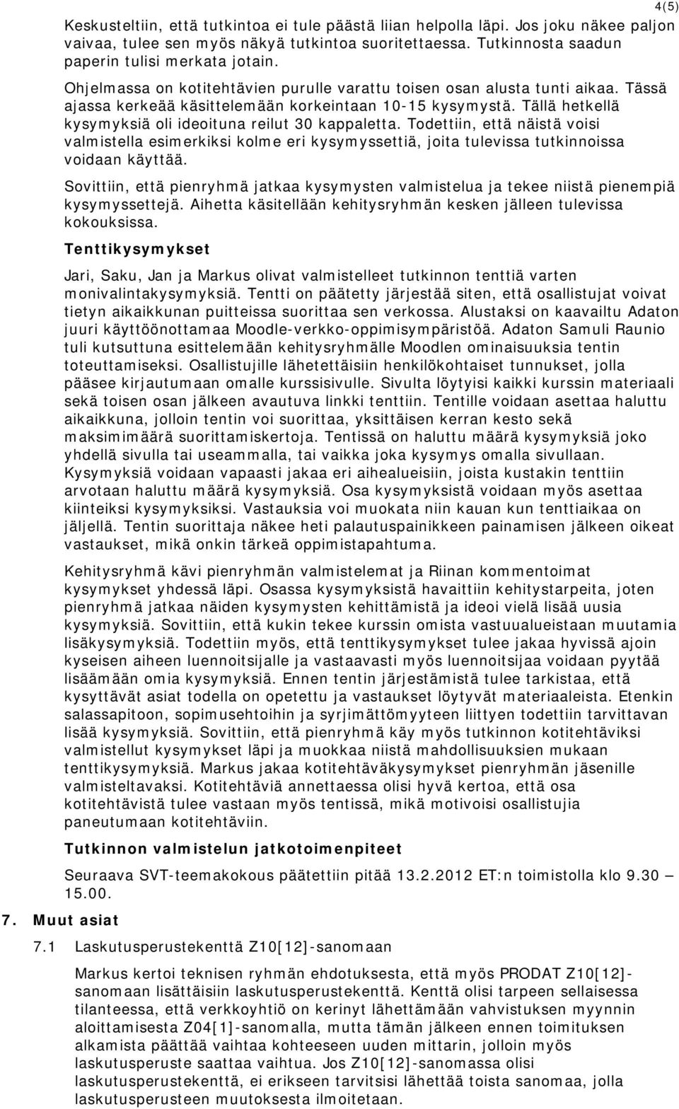 Tällä hetkellä kysymyksiä oli ideoituna reilut 30 kappaletta. Todettiin, että näistä voisi valmistella esimerkiksi kolme eri kysymyssettiä, joita tulevissa tutkinnoissa voidaan käyttää.