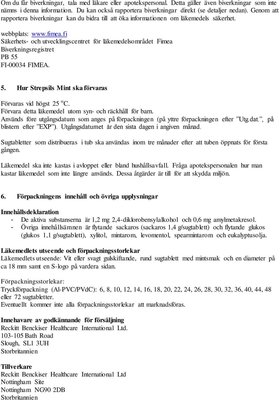 fi Säkerhets och utvecklingscentret för läkemedelsområdet Fimea Biverkningsregistret PB 55 FI 00034 FIMEA. 5. Hur Strepsils Mint ska förvaras Förvaras vid högst 25 o C.