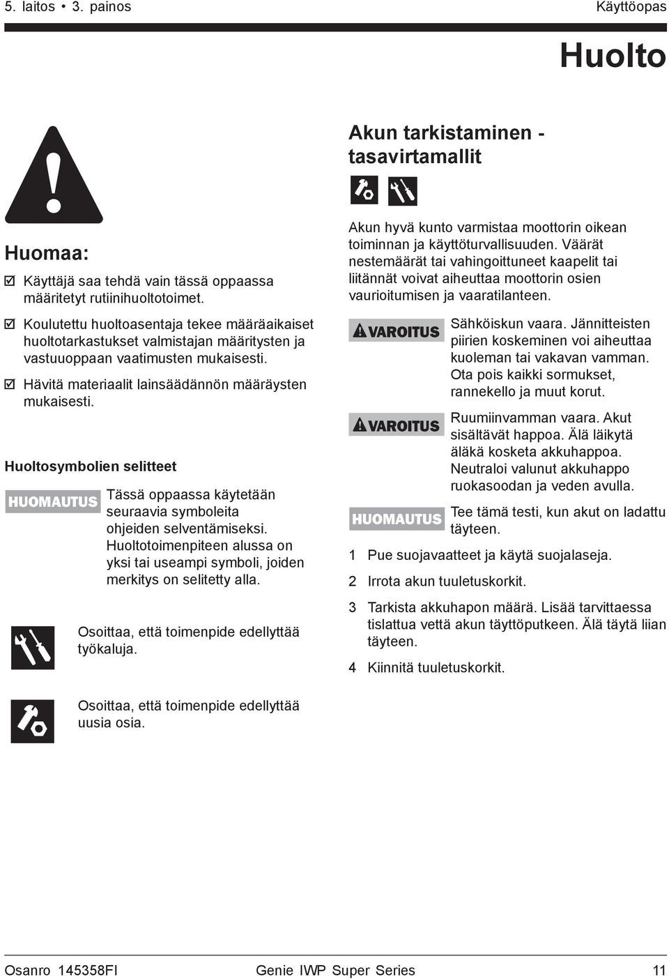 Huoltosymbolien selitteet HUOMAUTUS NOTICE Tässä oppaassa käytetään seuraavia symboleita ohjeiden selventämiseksi.