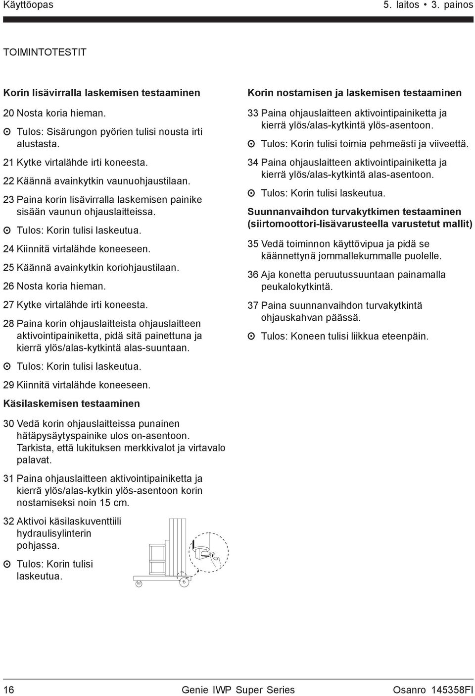 25 Käännä avainkytkin koriohjaustilaan. 26 Nosta koria hieman. 27 Kytke virtalähde irti koneesta.