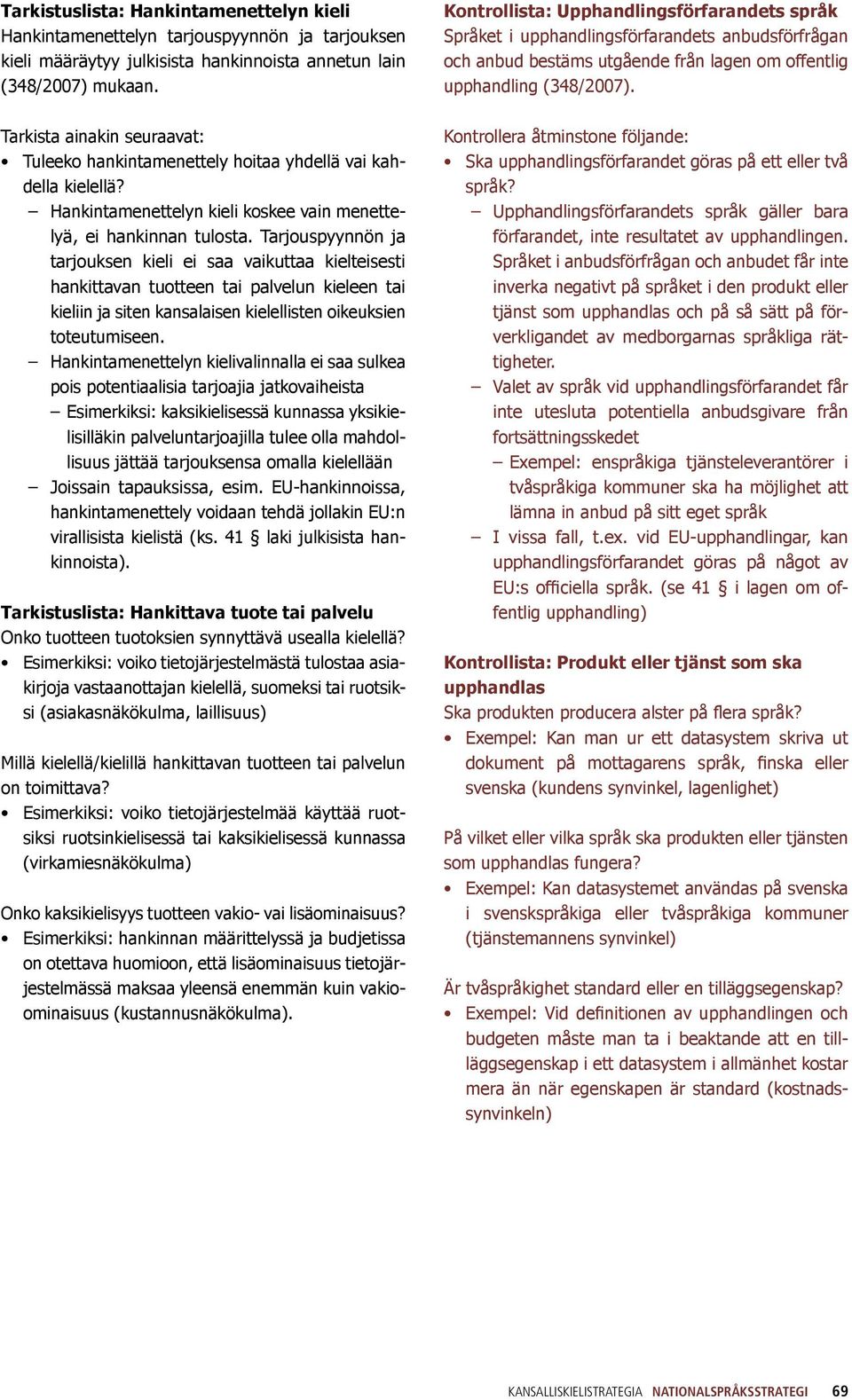 Tarjouspyynnön ja tarjouksen kieli ei saa vaikuttaa kielteisesti hankittavan tuotteen tai palvelun kieleen tai kieliin ja siten kansalaisen kielellisten oikeuksien toteutumiseen.