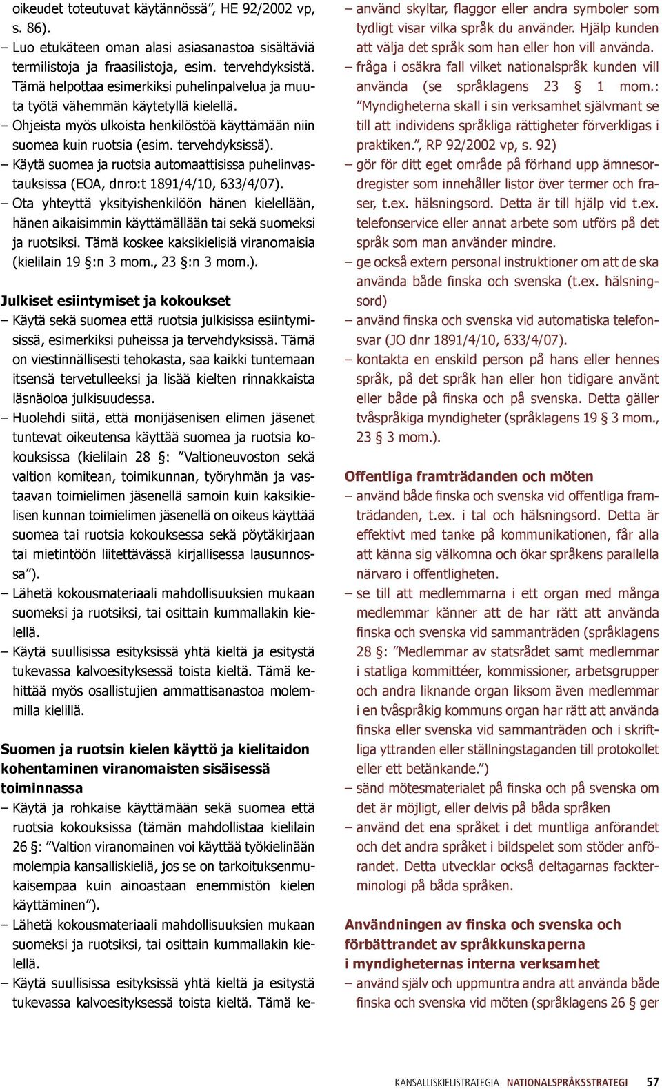Käytä suomea ja ruotsia automaattisissa puhelinvastauksissa (EOA, dnro:t 1891/4/10, 633/4/07).