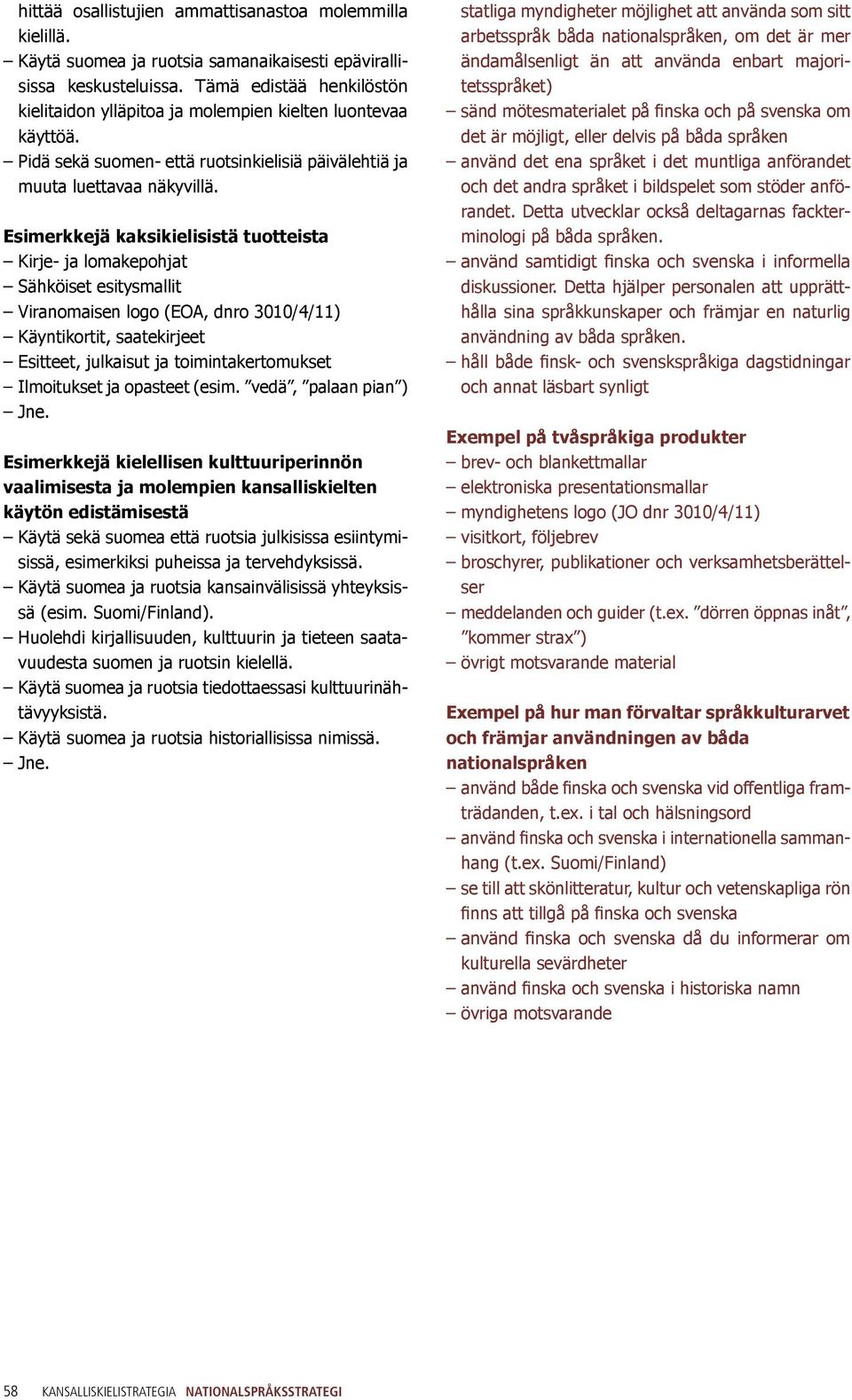 Esimerkkejä kaksikielisistä tuotteista Kirje- ja lomakepohjat Sähköiset esitysmallit Viranomaisen logo (EOA, dnro 3010/4/11) Käyntikortit, saatekirjeet Esitteet, julkaisut ja toimintakertomukset