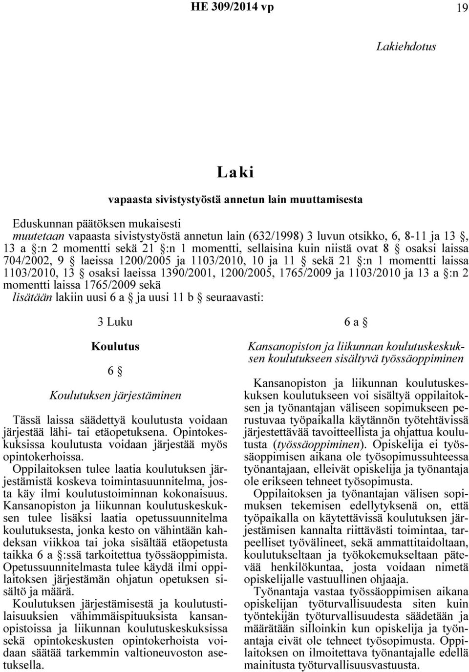 1390/2001, 1200/2005, 1765/2009 ja 1103/2010 ja 13 a :n 2 momentti laissa 1765/2009 sekä lisätään lakiin uusi 6 a ja uusi 11 b seuraavasti: 3 Luku Koulutus 6 Koulutuksen järjestäminen Tässä laissa