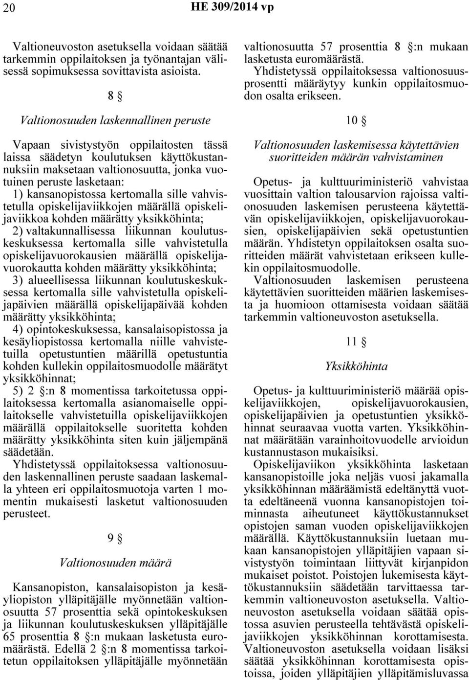 kansanopistossa kertomalla sille vahvistetulla opiskelijaviikkojen määrällä opiskelijaviikkoa kohden määrätty yksikköhinta; 2) valtakunnallisessa liikunnan koulutuskeskuksessa kertomalla sille