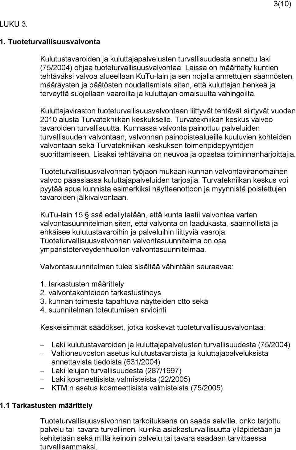 vaaroilta ja kuluttajan omaisuutta vahingoilta. Kuluttajaviraston tuoteturvallisuusvalvontaan liittyvät tehtävät siirtyvät vuoden 2010 alusta Turvatekniikan keskukselle.