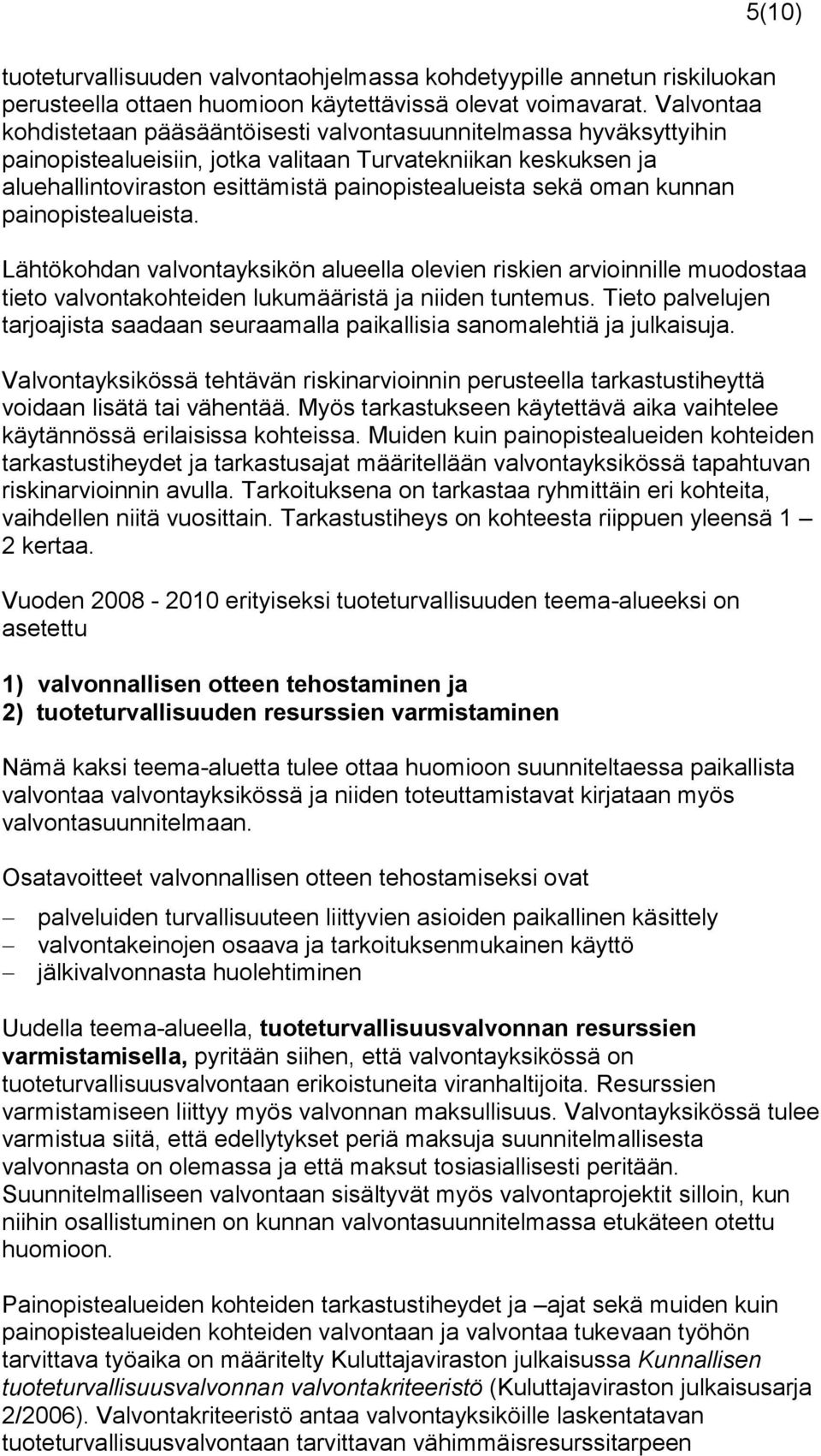 oman kunnan painopistealueista. 5(10) Lähtökohdan valvontayksikön alueella olevien riskien arvioinnille muodostaa tieto valvontakohteiden lukumääristä ja niiden tuntemus.