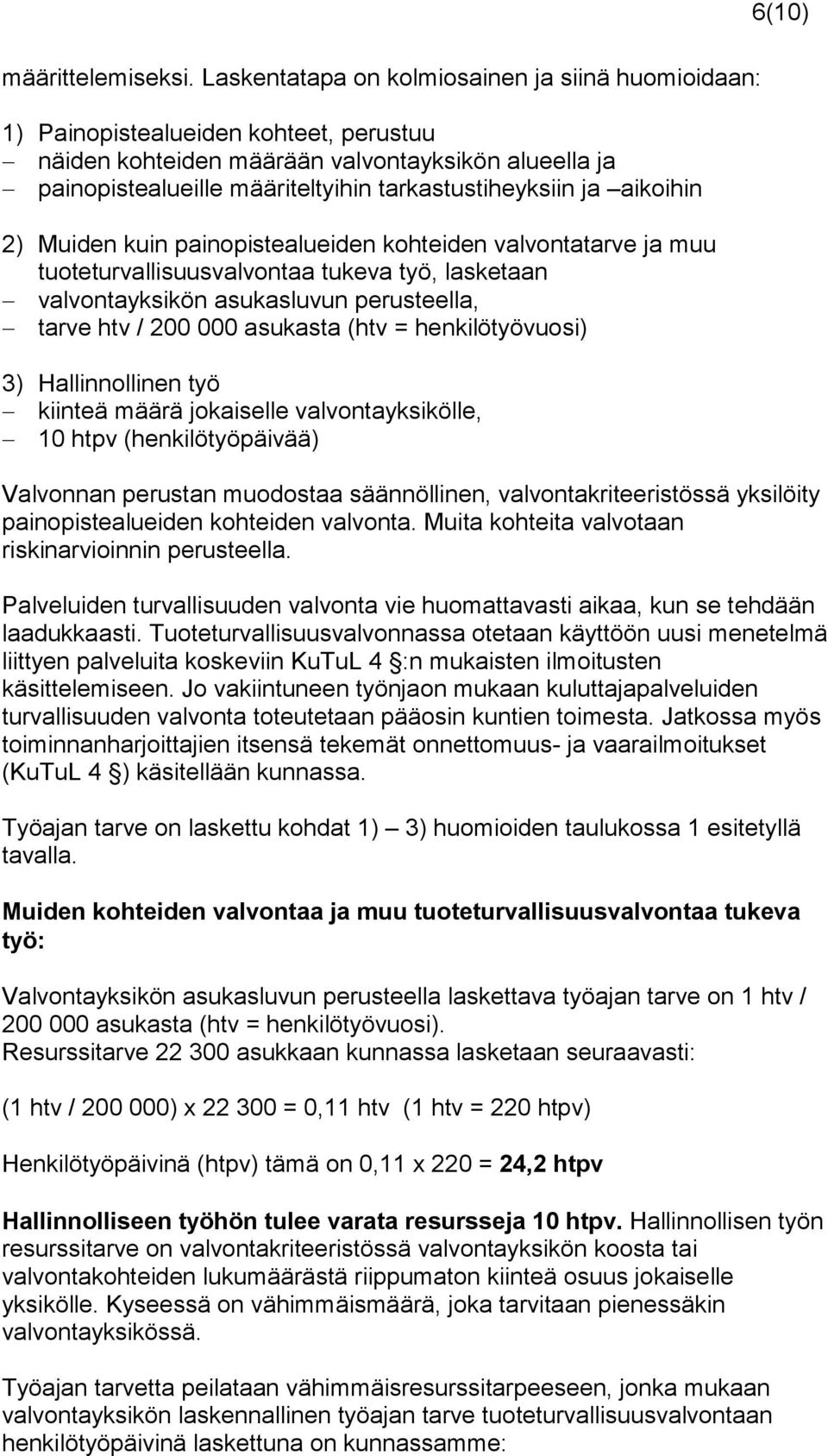 ja aikoihin 2) Muiden kuin painopistealueiden kohteiden valvontatarve ja muu tuoteturvallisuusvalvontaa tukeva työ, lasketaan valvontayksikön asukasluvun perusteella, tarve htv / 200 000 asukasta