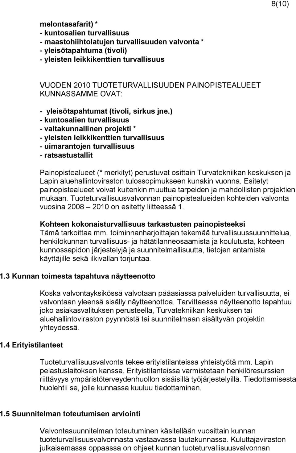 ) - kuntosalien turvallisuus - valtakunnallinen projekti * - yleisten leikkikenttien turvallisuus - uimarantojen turvallisuus - ratsastustallit Painopistealueet (* merkityt) perustuvat osittain