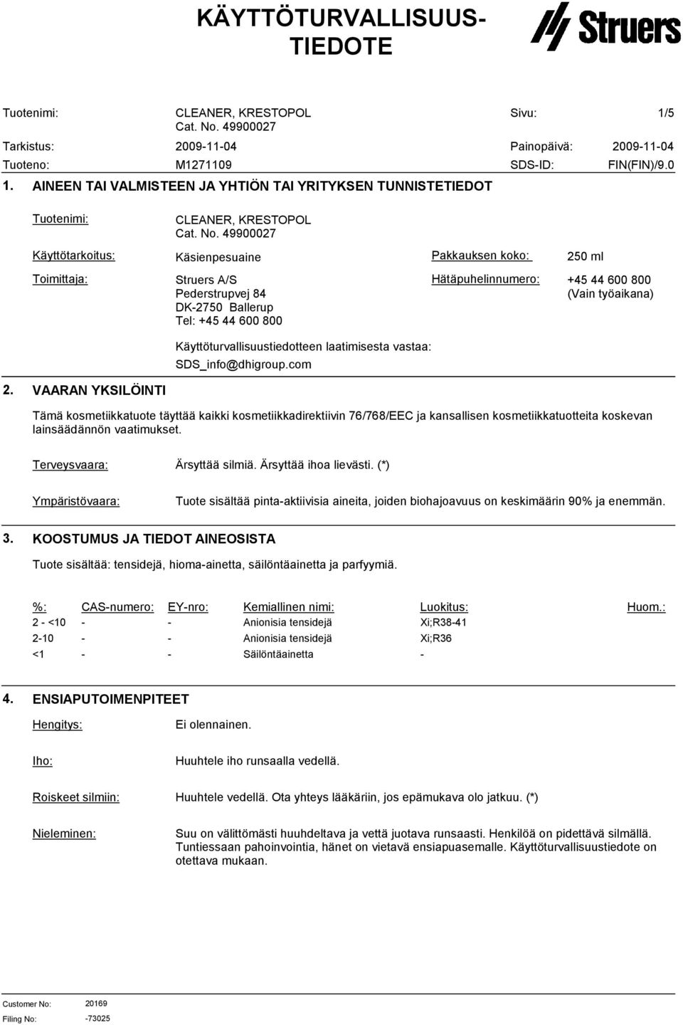 Hätäpuhelinnumero: +45 44 600 800 (Vain työaikana) Käyttöturvallisuustiedotteen laatimisesta vastaa: SDS_info@dhigroup.com 2.