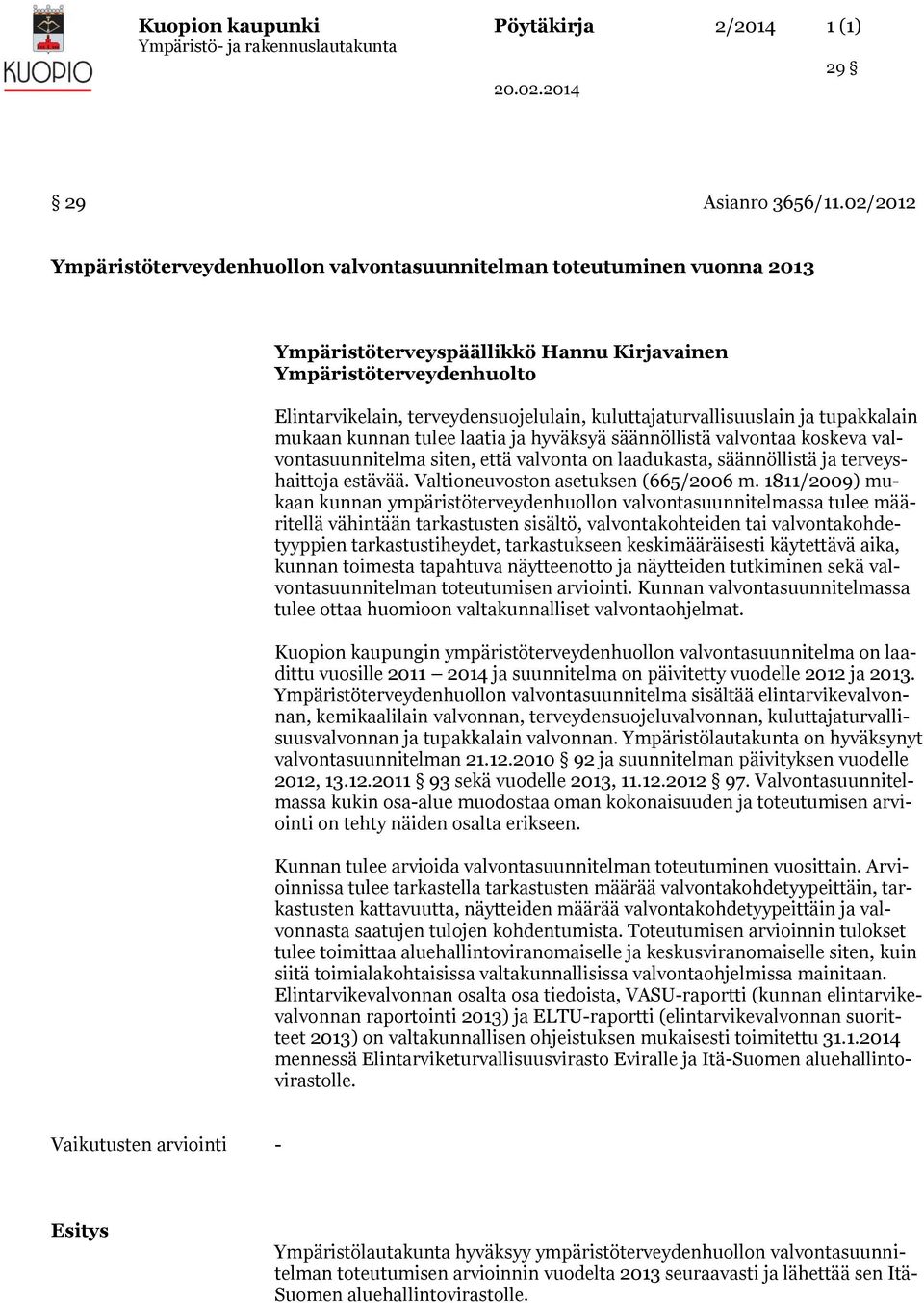 kuluttajaturvallisuuslain ja tupakkalain mukaan kunnan tulee laatia ja hyväksyä säännöllistä valvontaa koskeva valvontasuunnitelma siten, että valvonta on laadukasta, säännöllistä ja terveyshaittoja