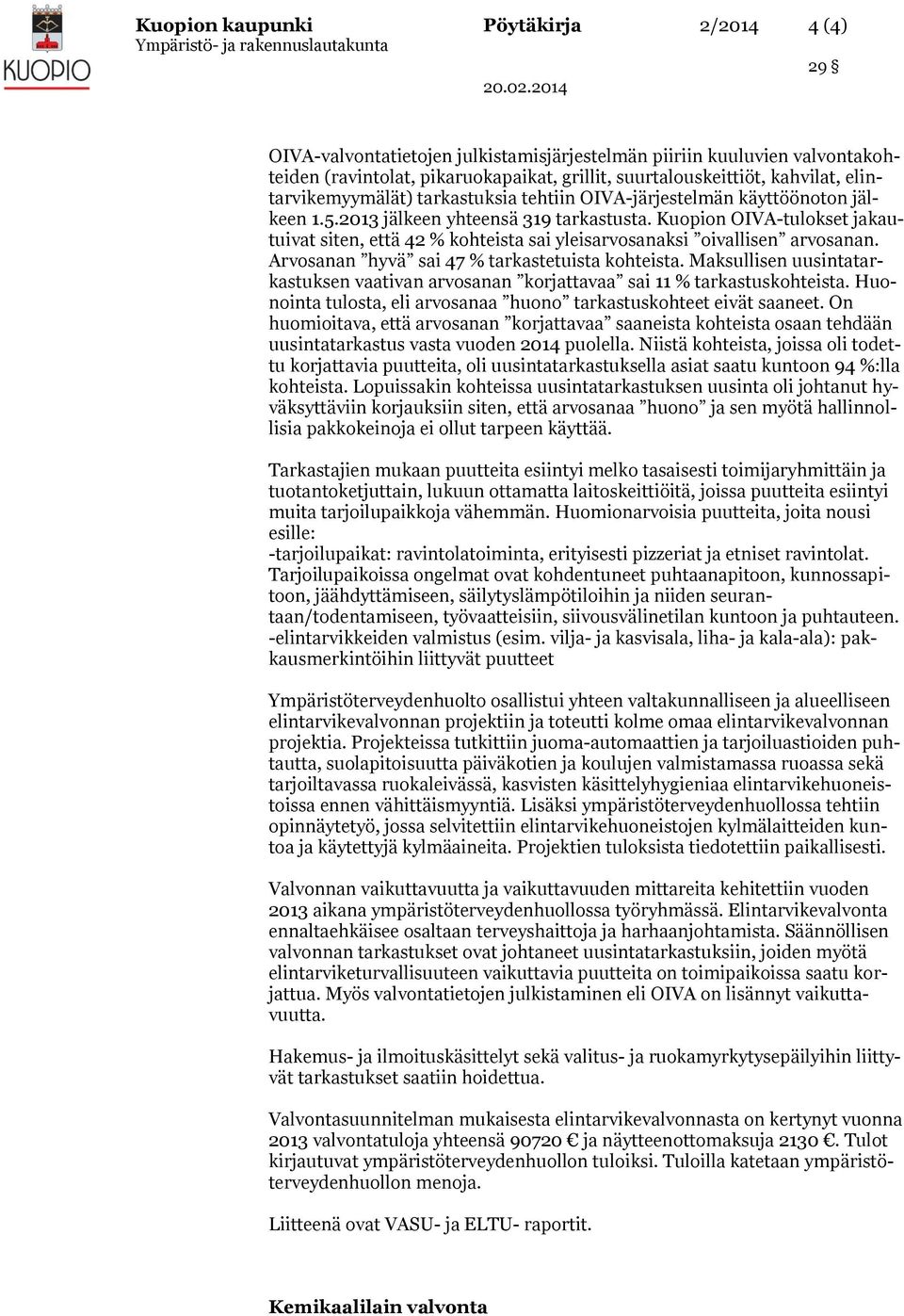 Kuopion OIVA-tulokset jakautuivat siten, että 42 % kohteista sai yleisarvosanaksi oivallisen arvosanan. Arvosanan hyvä sai 47 % tarkastetuista kohteista.