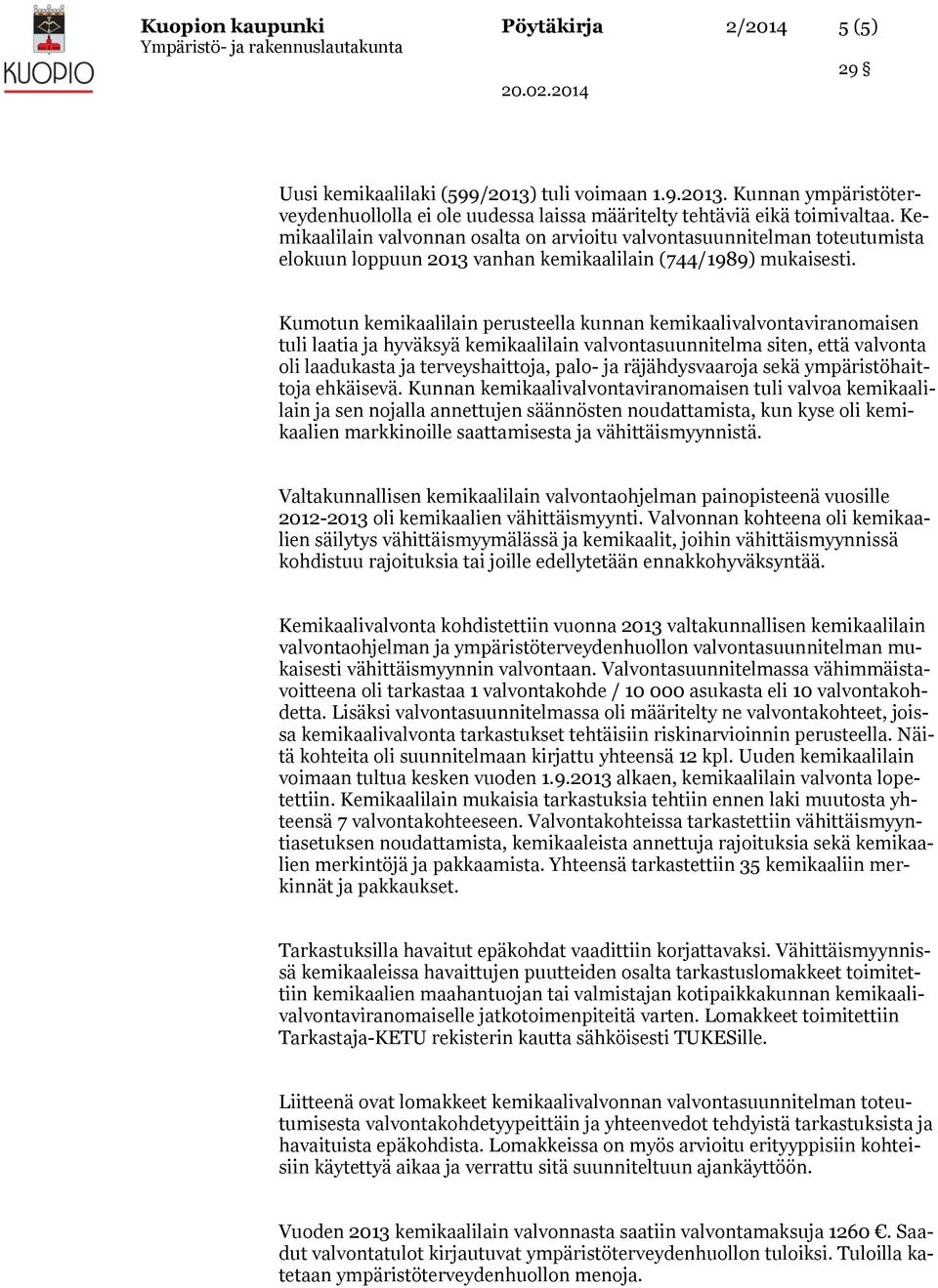 Kumotun kemikaalilain perusteella kunnan kemikaalivalvontaviranomaisen tuli laatia ja hyväksyä kemikaalilain valvontasuunnitelma siten, että valvonta oli laadukasta ja terveyshaittoja, palo- ja
